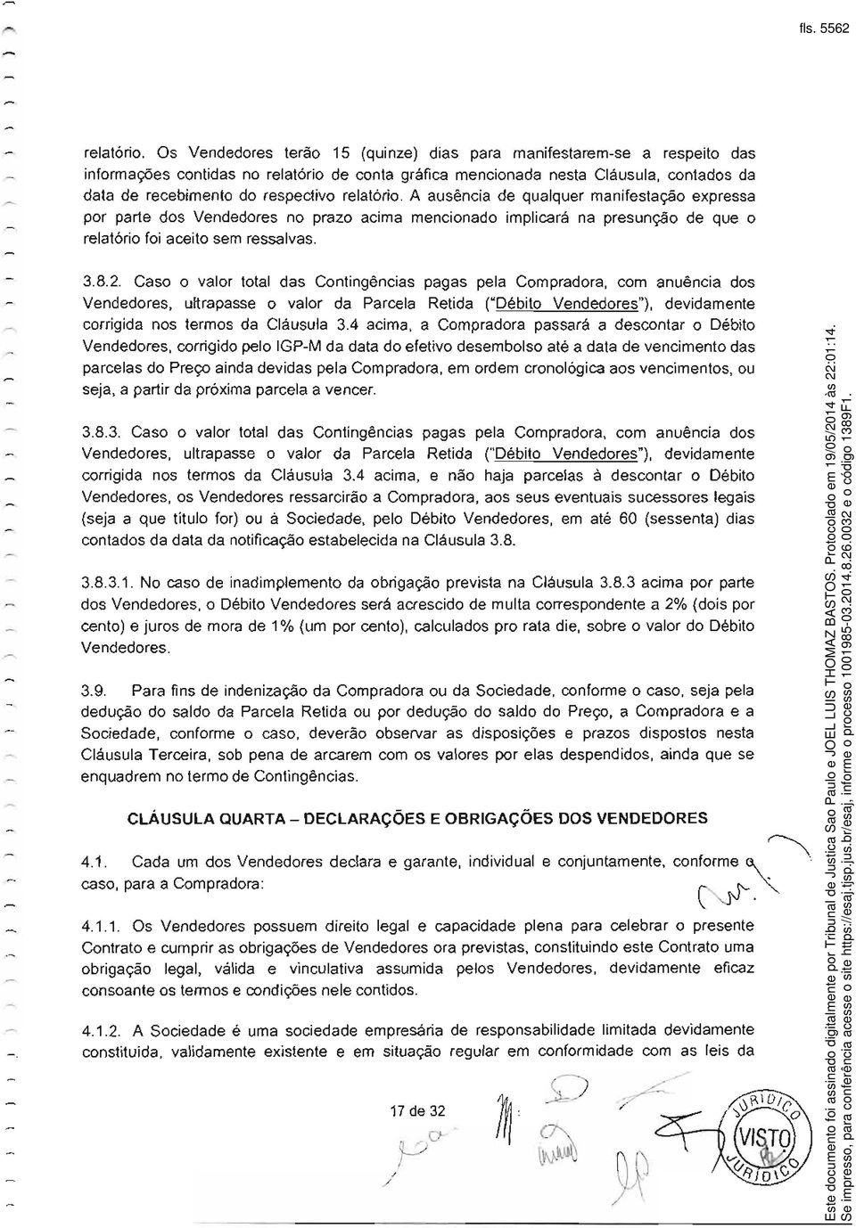 relatório. A ausência de qualquer manifestação expressa por parte dos Vendedores no prazo acima mencionado implicará na presunção de que o relatório foi aceito sem ressalvas. 3.8.2.