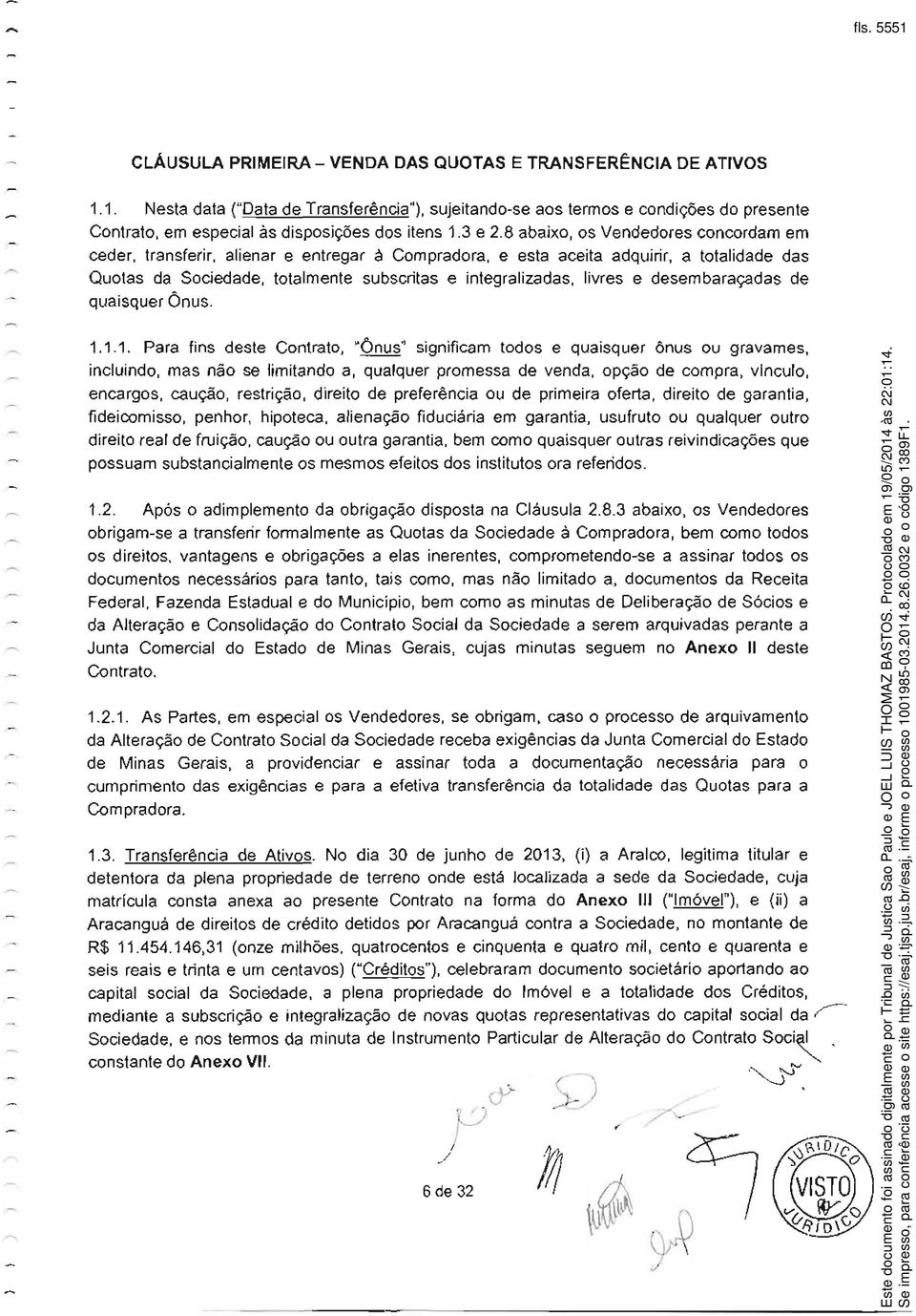 8 abaixo, os Vendedores concordam em ceder, transferir, alienar e entregar à Compradora, e esta aceita adquirir, a totalidade das Quotas da Sociedade, totalmente subscritas e integralizadas, livres e