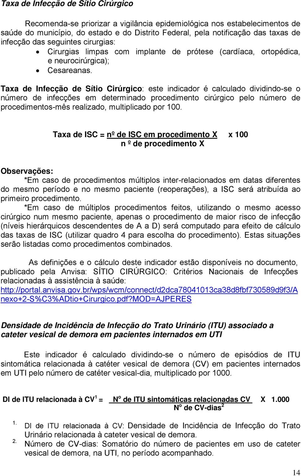 Taxa de Infecção de Sítio Cirúrgico: este indicador é calculado dividindo-se o número de infecções em determinado procedimento cirúrgico pelo número de procedimentos-mês realizado, multiplicado por