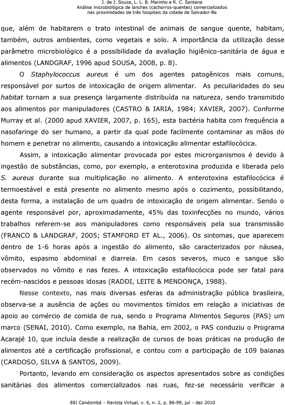 O Staphylococcus aureus é um dos agentes patogênicos mais comuns, responsável por surtos de intoxicação de origem alimentar.