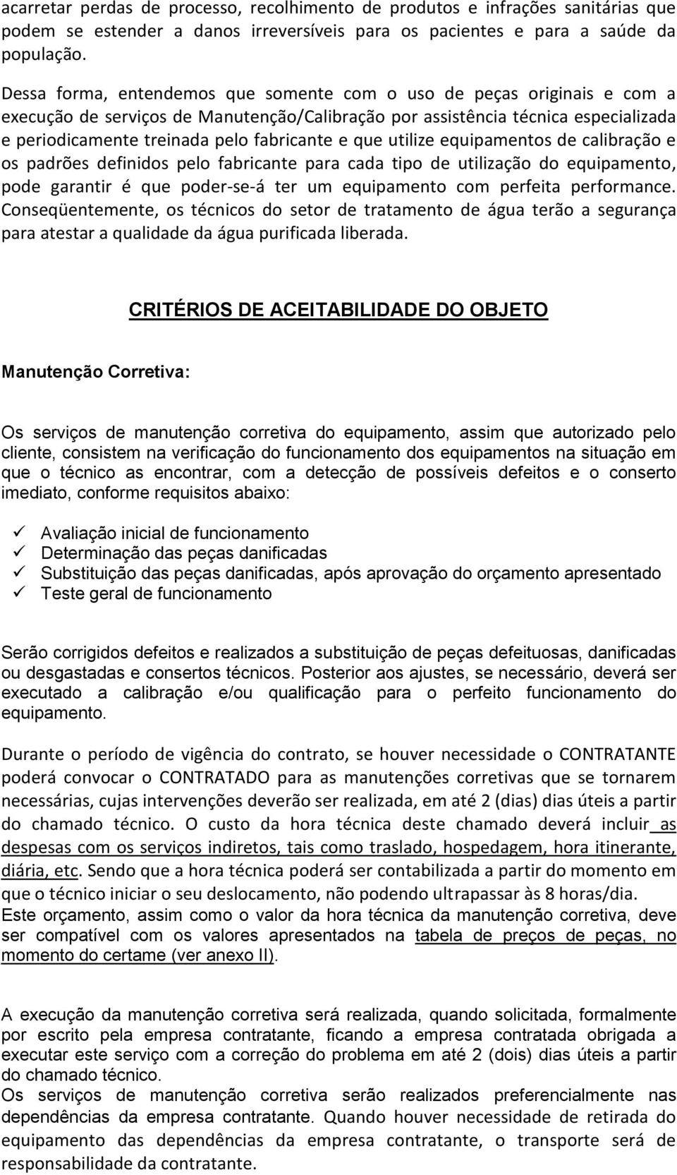 e que utilize equipamentos de calibração e os padrões definidos pelo fabricante para cada tipo de utilização do equipamento, pode garantir é que poder-se-á ter um equipamento com perfeita performance.