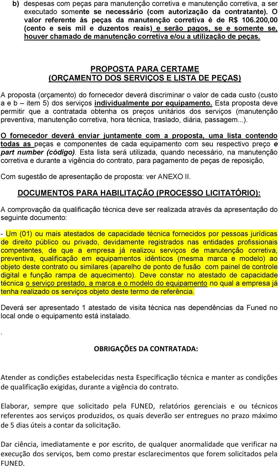 00,00 (cento e seis mil e duzentos reais) e serão pagos, se e somente se, houver chamado de manutenção corretiva e/ou a utilização de peças.