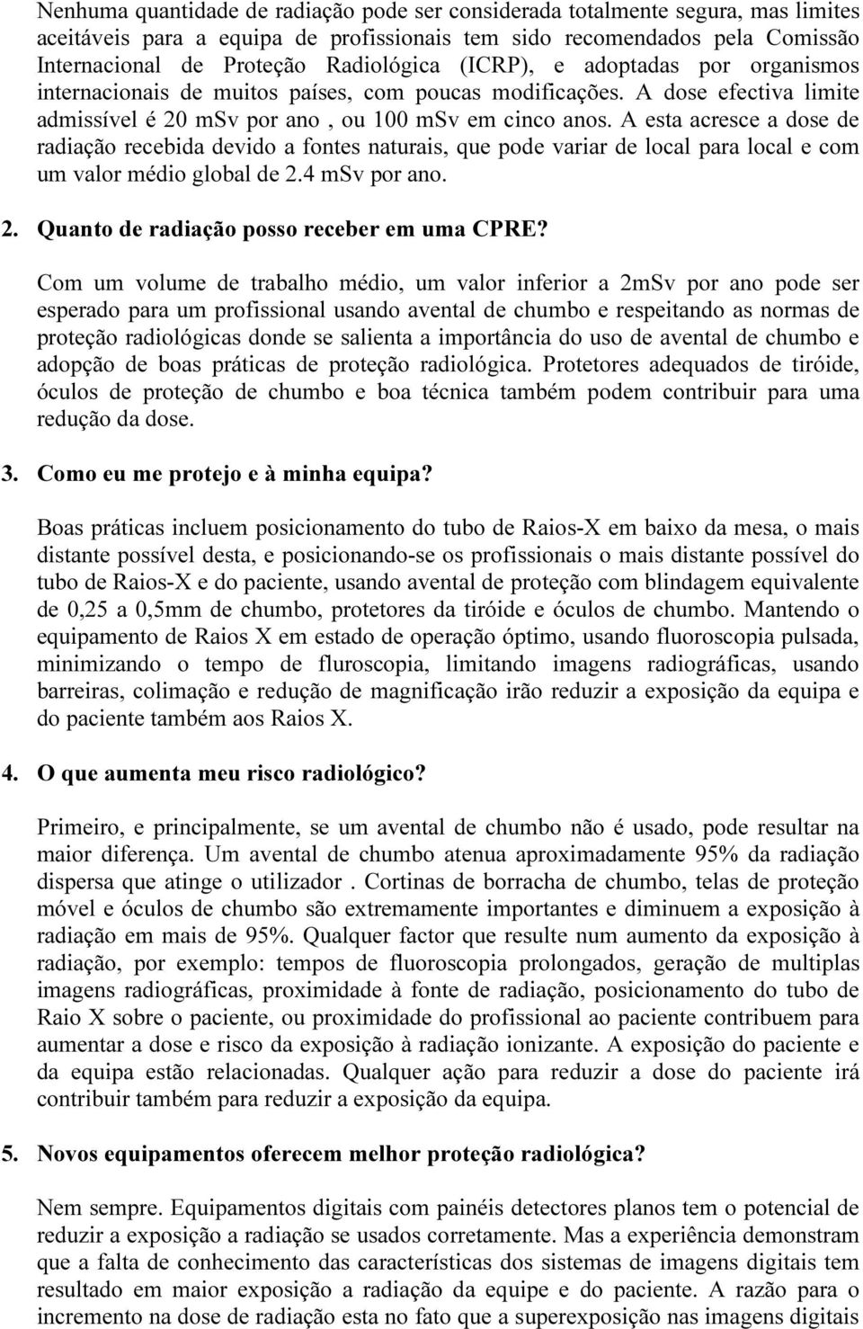 A esta acresce a dose de radiação recebida devido a fontes naturais, que pode variar de local para local e com um valor médio global de 2.4 msv por ano. 2. Quanto de radiação posso receber em uma CPRE?