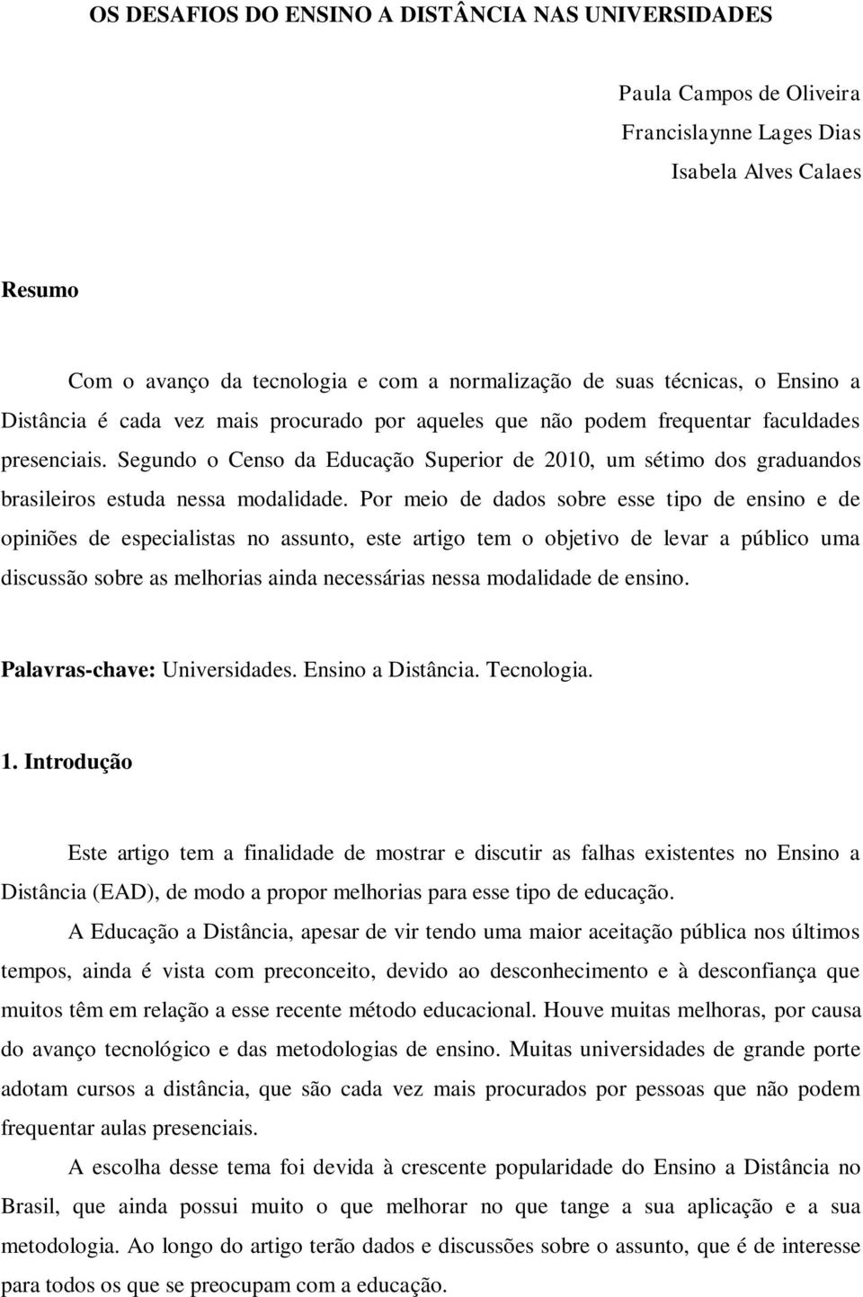 Segundo o Censo da Educação Superior de 2010, um sétimo dos graduandos brasileiros estuda nessa modalidade.