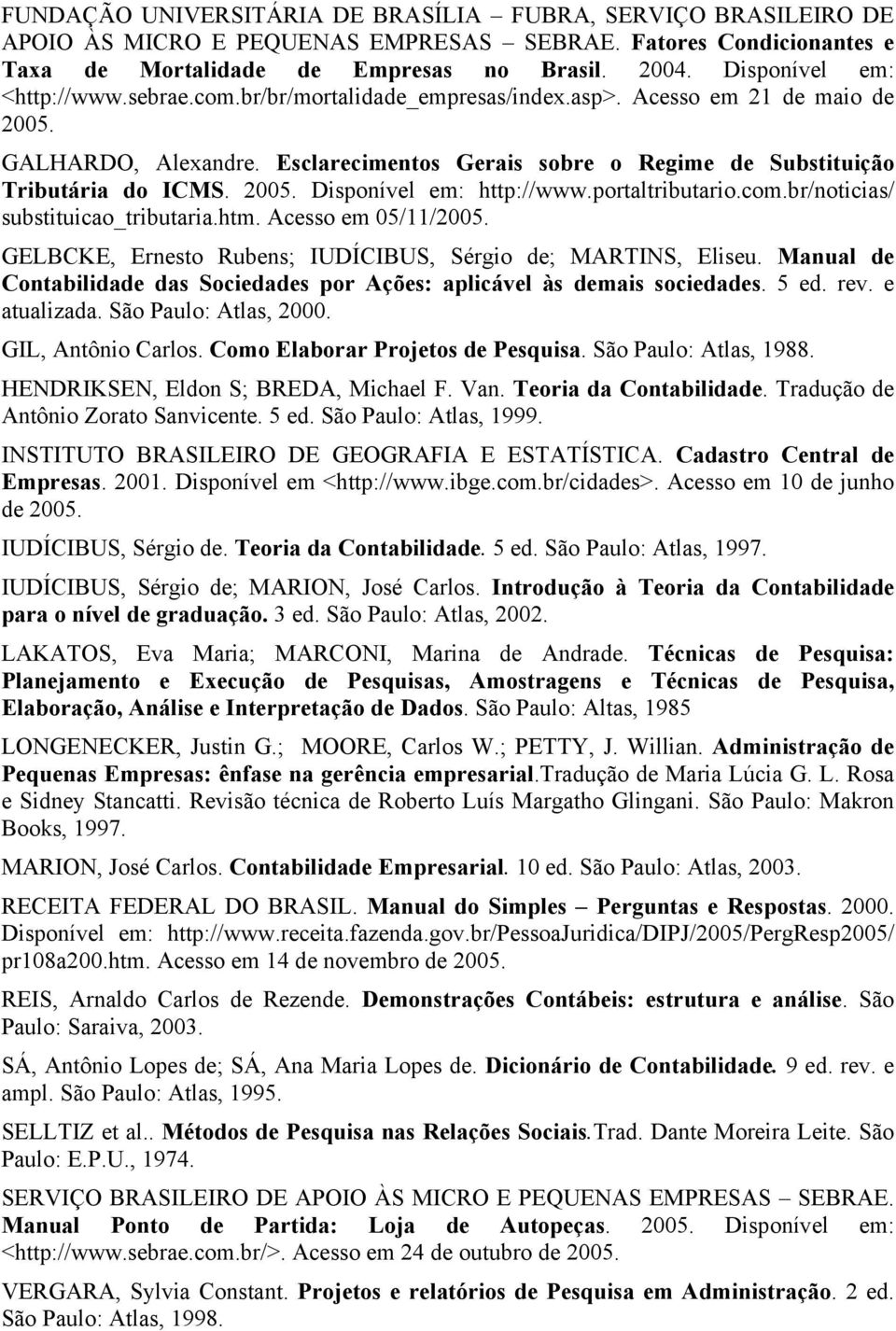 Esclarecimentos Gerais sobre o Regime de Substituição Tributária do ICMS. 2005. Disponível em: http://www.portaltributario.com.br/noticias/ substituicao_tributaria.htm. Acesso em 05/11/2005.