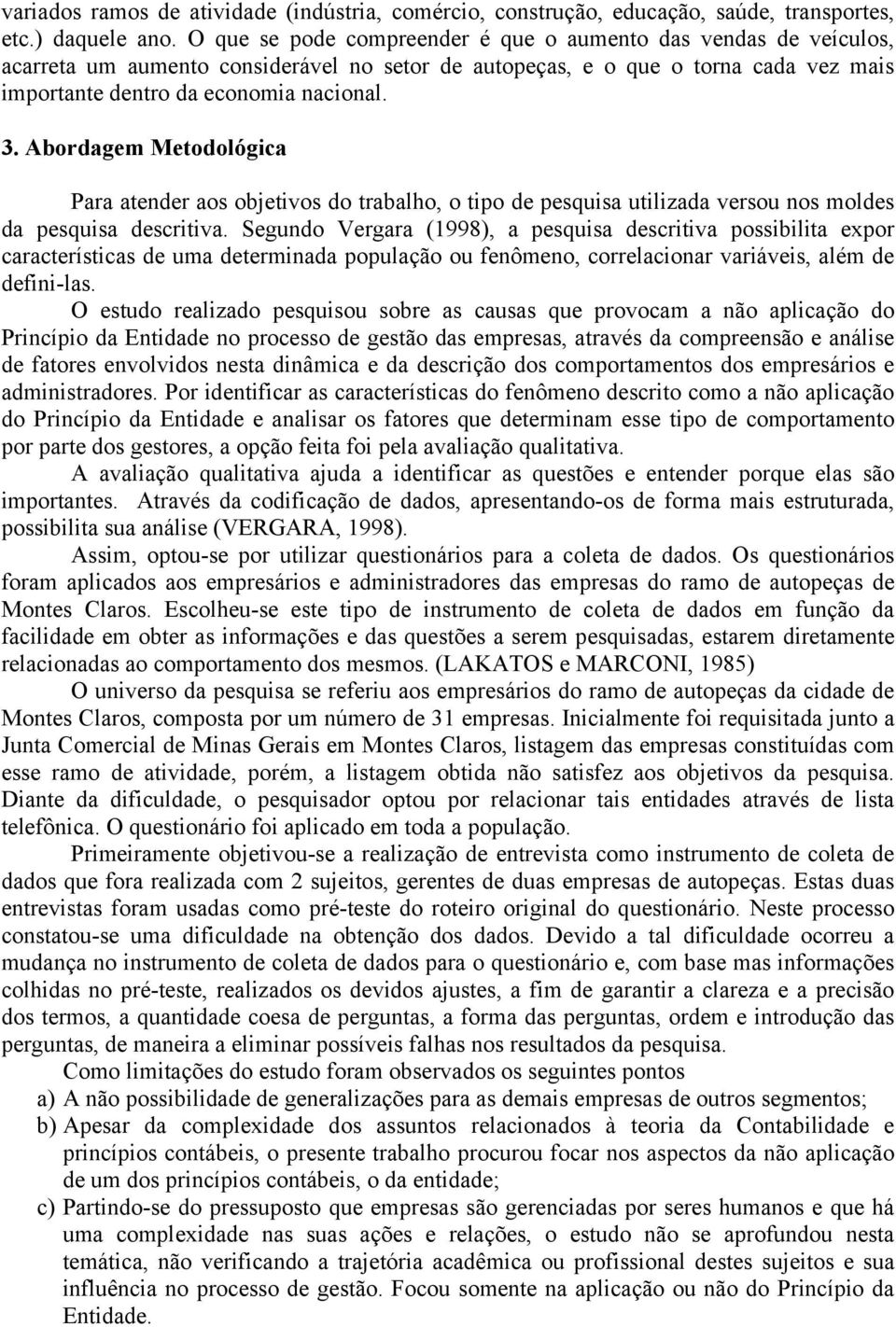 Abordagem Metodológica Para atender aos objetivos do trabalho, o tipo de pesquisa utilizada versou nos moldes da pesquisa descritiva.