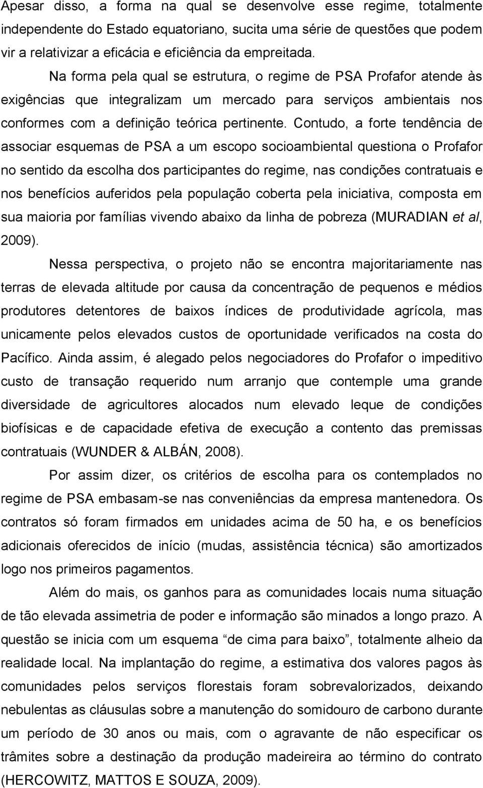 Contudo, a forte tendência de associar esquemas de PSA a um escopo socioambiental questiona o Profafor no sentido da escolha dos participantes do regime, nas condições contratuais e nos benefícios