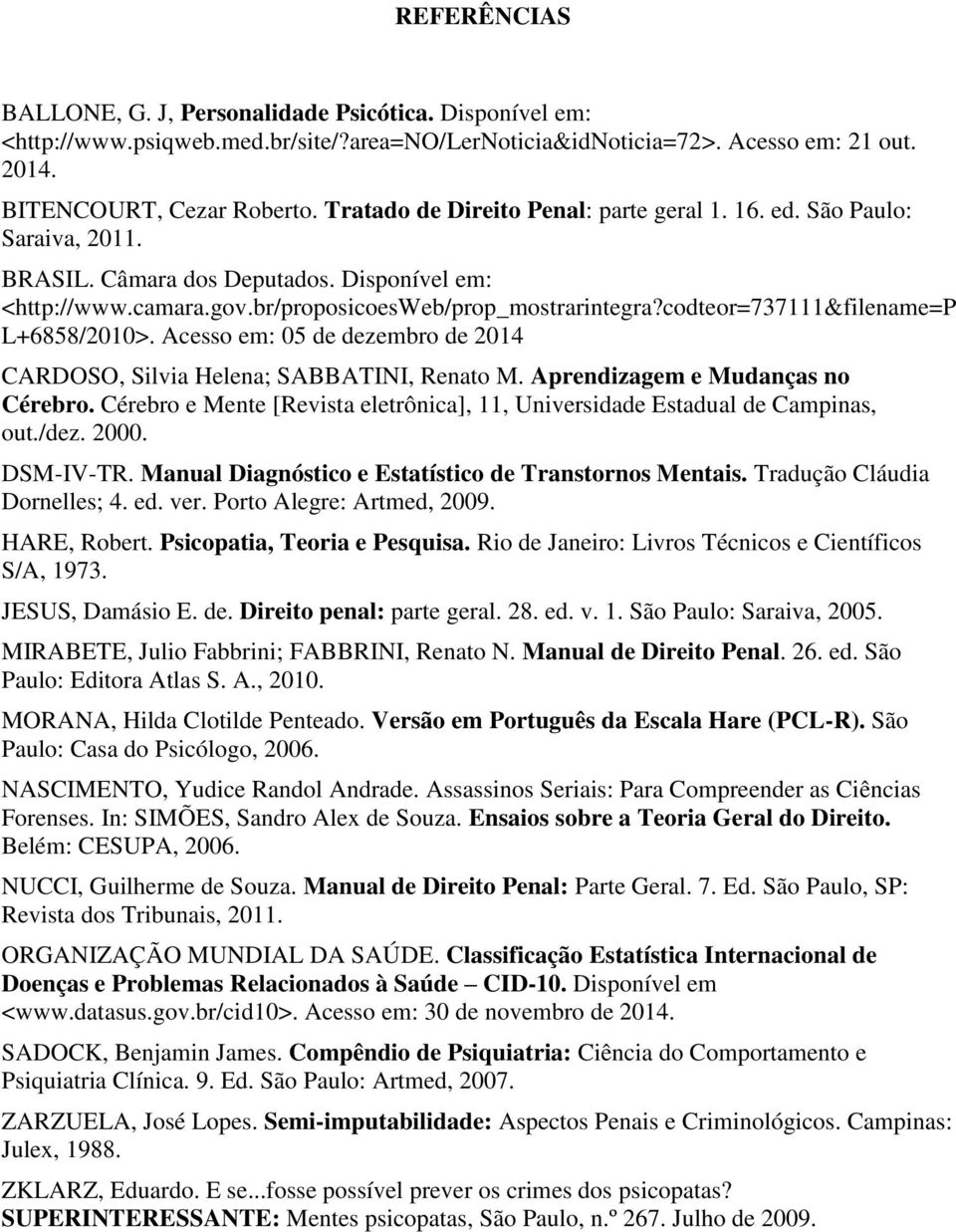 codteor=737111&filename=p L+6858/2010>. Acesso em: 05 de dezembro de 2014 CARDOSO, Silvia Helena; SABBATINI, Renato M. Aprendizagem e Mudanças no Cérebro.