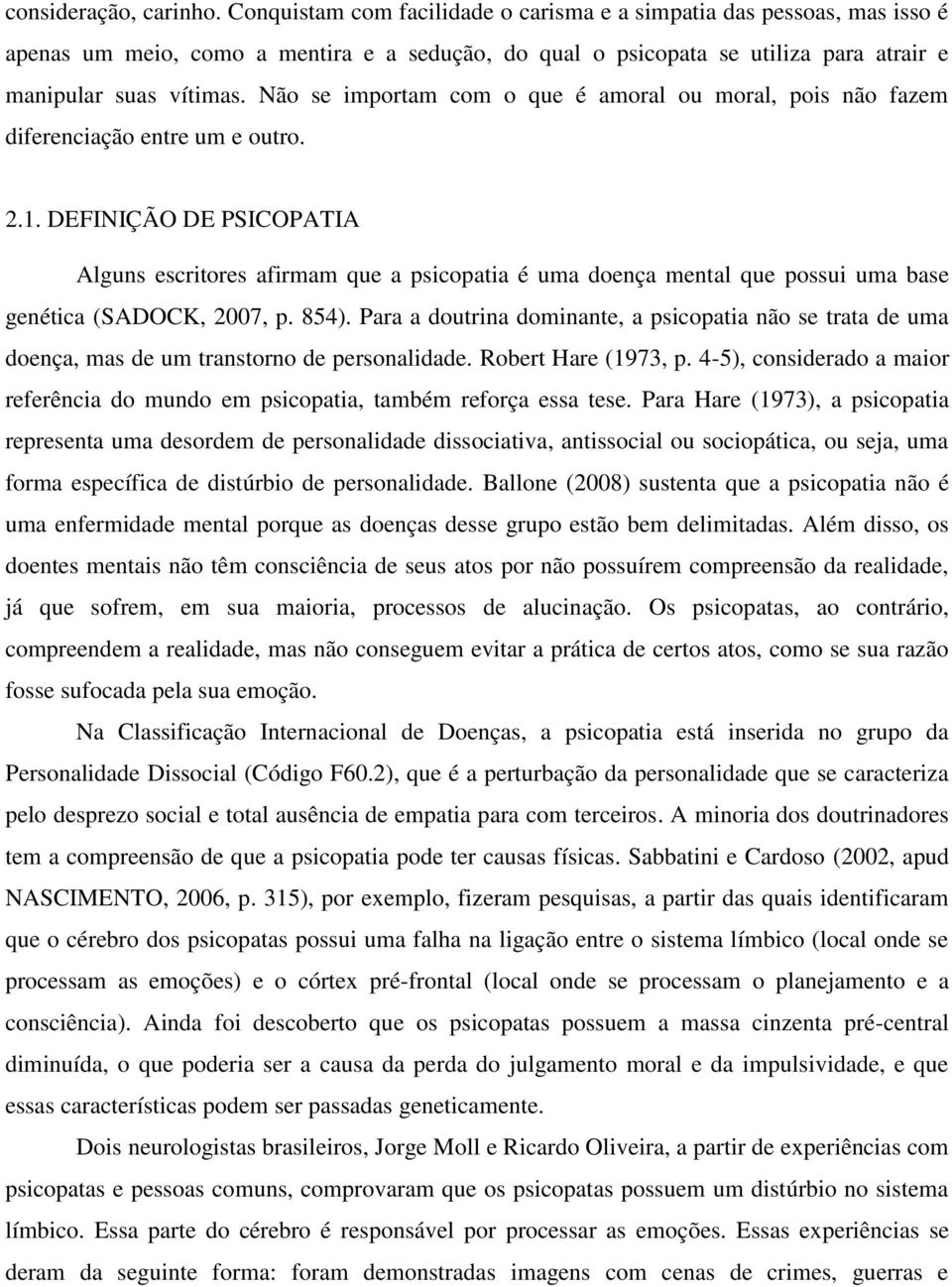 Não se importam com o que é amoral ou moral, pois não fazem diferenciação entre um e outro. 2.1.