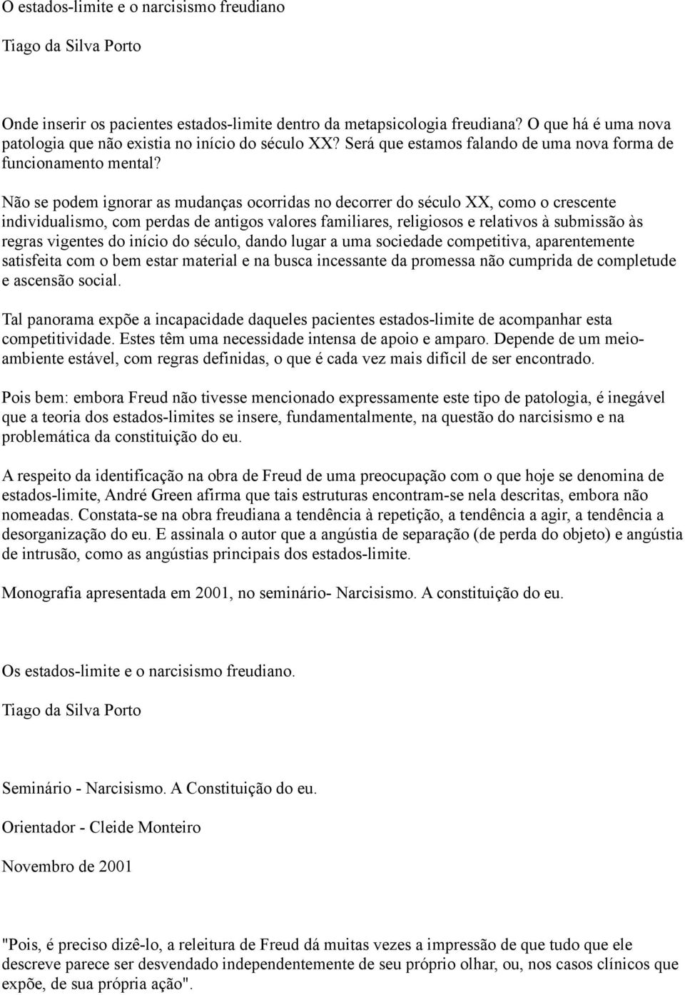 Não se podem ignorar as mudanças ocorridas no decorrer do século XX, como o crescente individualismo, com perdas de antigos valores familiares, religiosos e relativos à submissão às regras vigentes