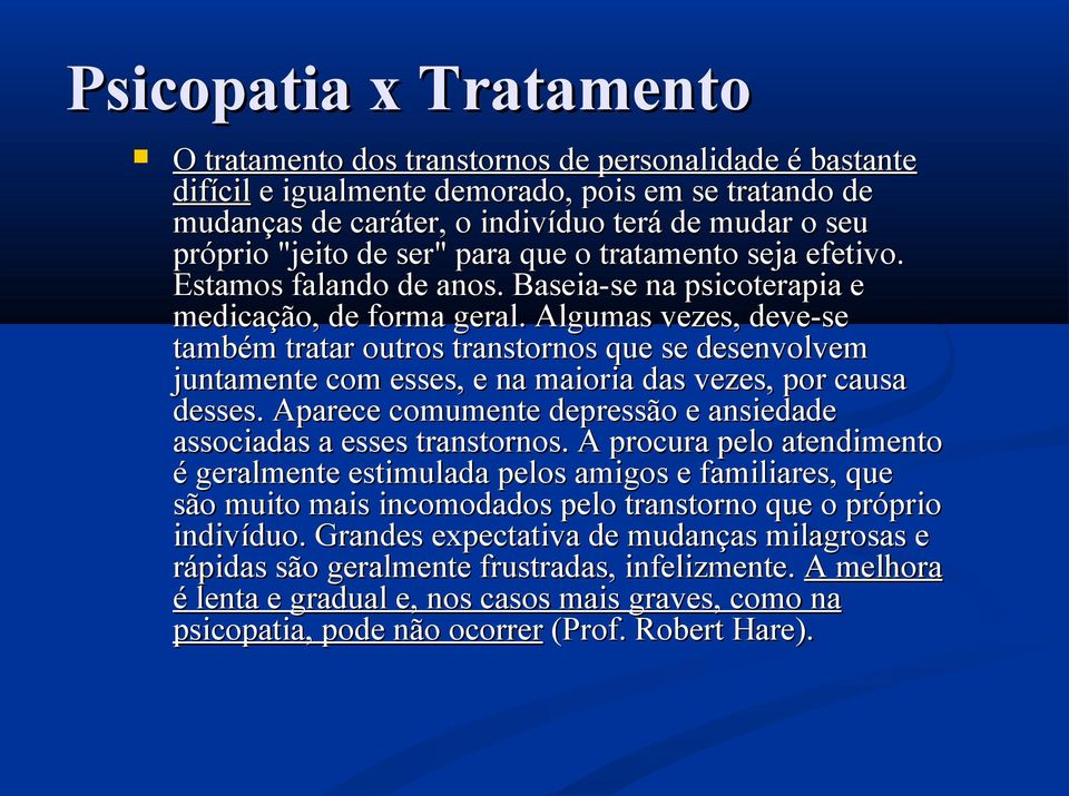 Algumas vezes, deve-se também tratar outros transtornos que se desenvolvem juntamente com esses, e na maioria das vezes, por causa desses.