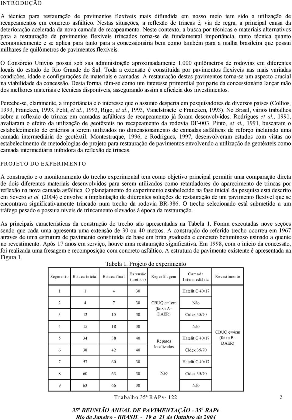 Neste contexto, a busca por técnicas e materiais alternativos para a restauração de pavimentos flexíveis trincados torna-se de fundamental importância, tanto técnica quanto economicamente e se aplica