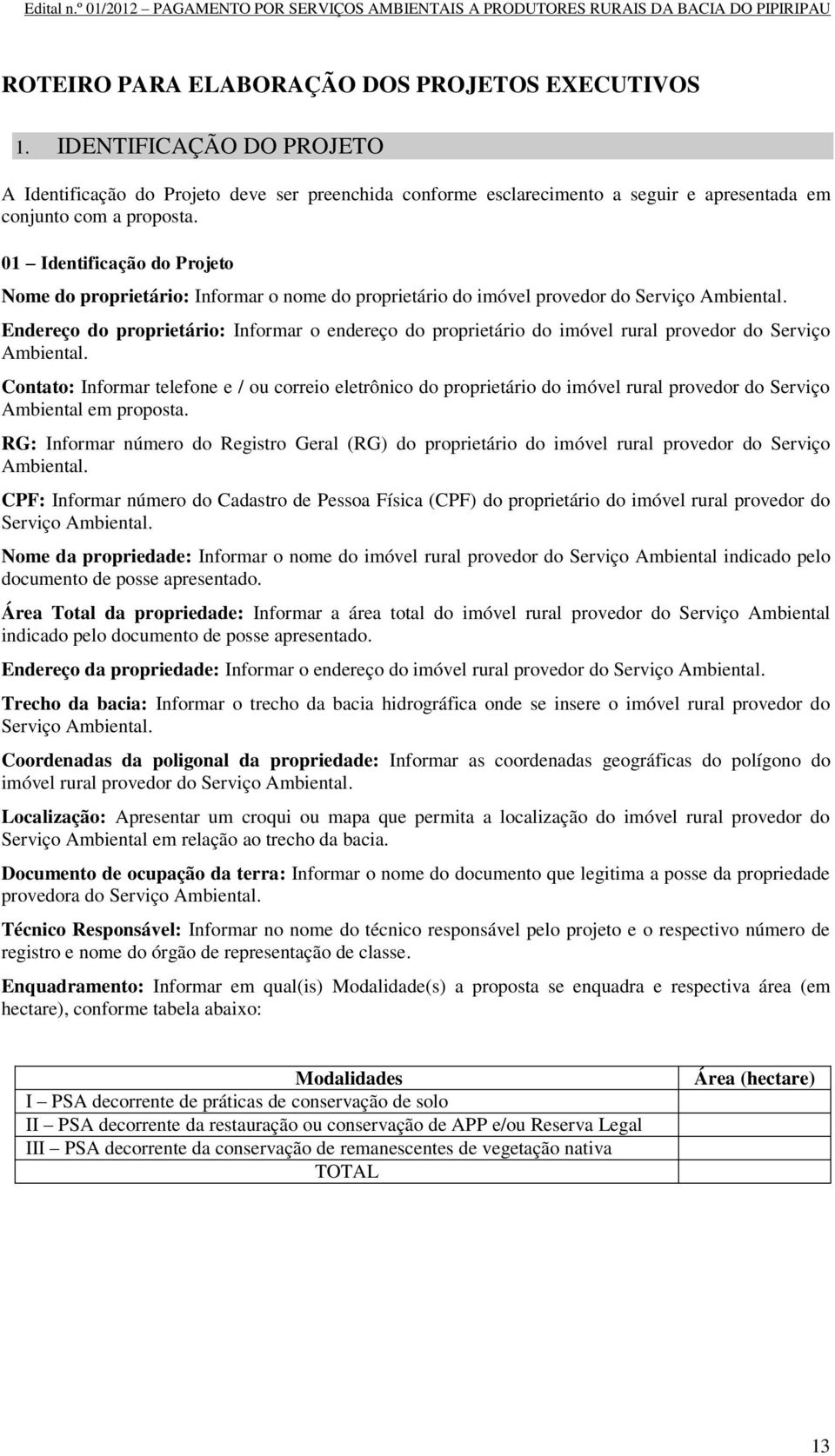 Endereço do proprietário: Informar o endereço do proprietário do imóvel rural provedor do Serviço Ambiental.