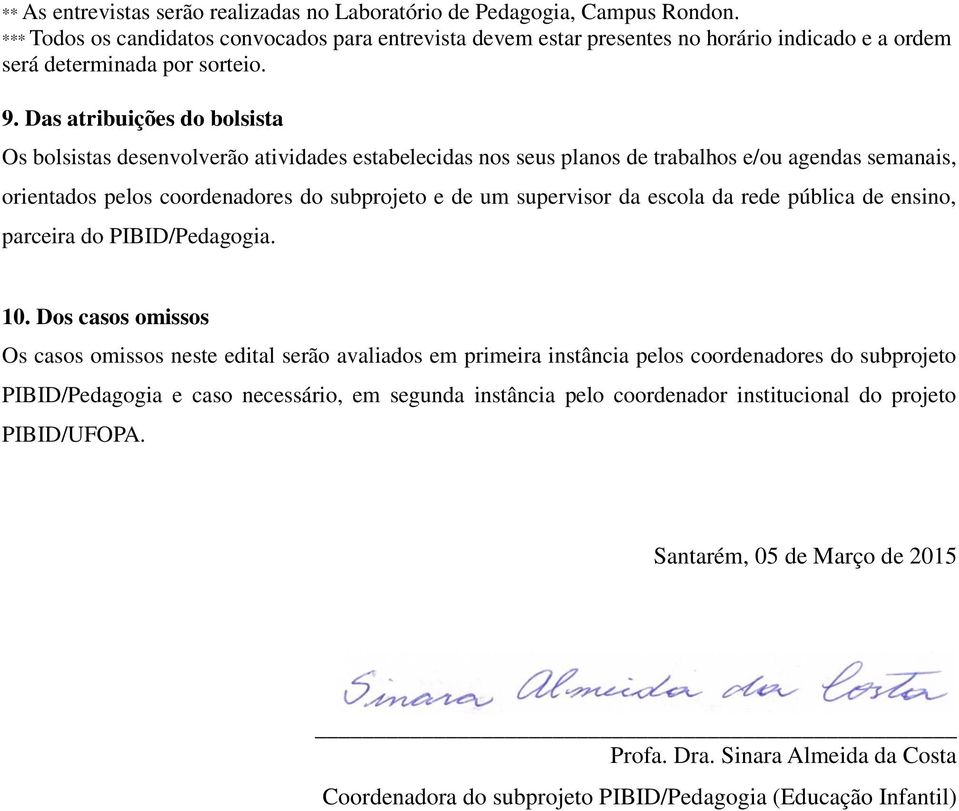 Das atribuições do bolsista Os bolsistas desenvolverão atividades estabelecidas nos seus planos de trabalhos e/ou agendas semanais, orientados pelos coordenadores do subprojeto e de um supervisor da