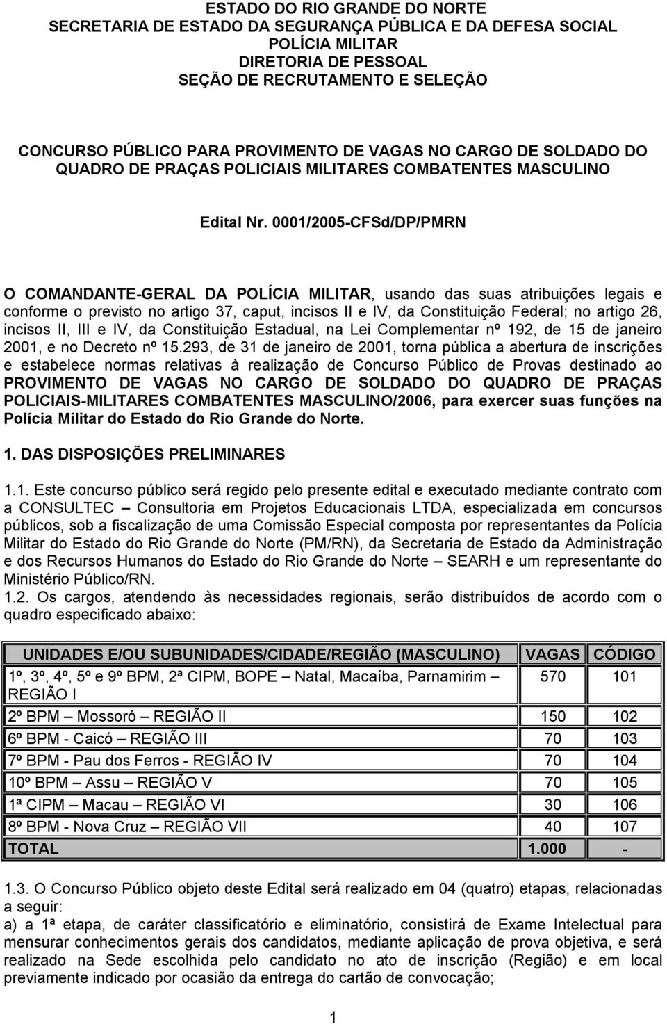 0001/2005-CFSd/DP/PMRN O COMANDANTE-GERAL DA POLÍCIA MILITAR, usando das suas atribuições legais e conforme o previsto no artigo 37, caput, incisos II e IV, da Constituição Federal; no artigo 26,