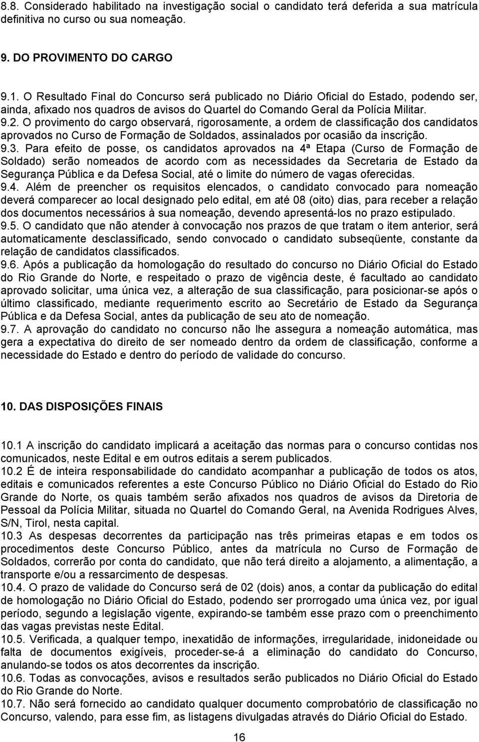 O provimento do cargo observará, rigorosamente, a ordem de classificação dos candidatos aprovados no Curso de Formação de Soldados, assinalados por ocasião da inscrição. 9.3.