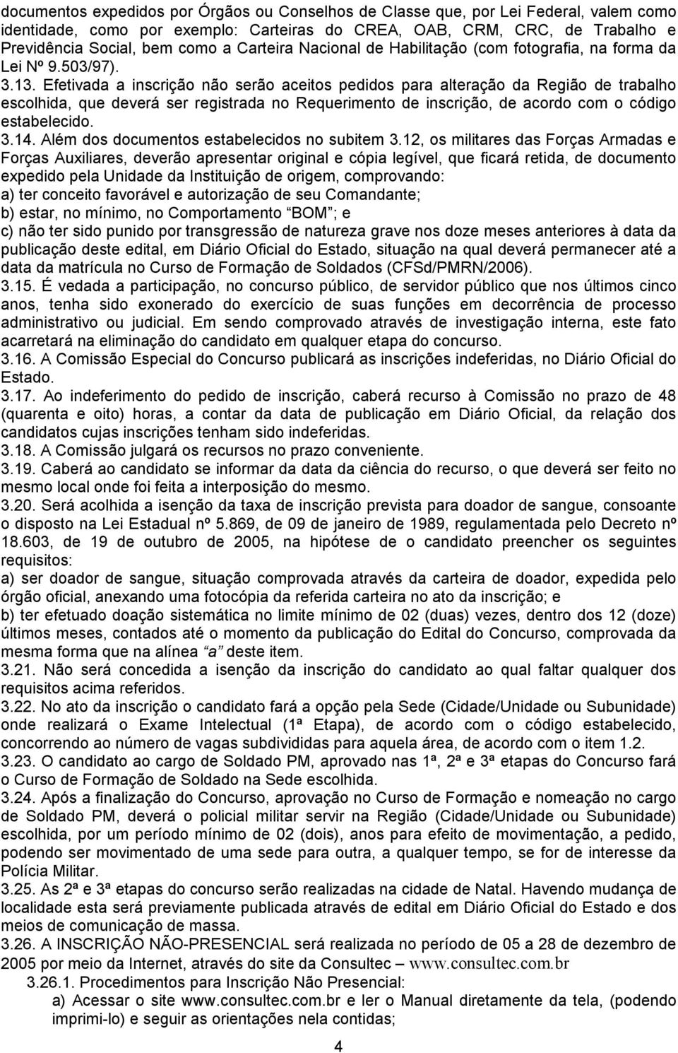 Efetivada a inscrição não serão aceitos pedidos para alteração da Região de trabalho escolhida, que deverá ser registrada no Requerimento de inscrição, de acordo com o código estabelecido. 3.14.