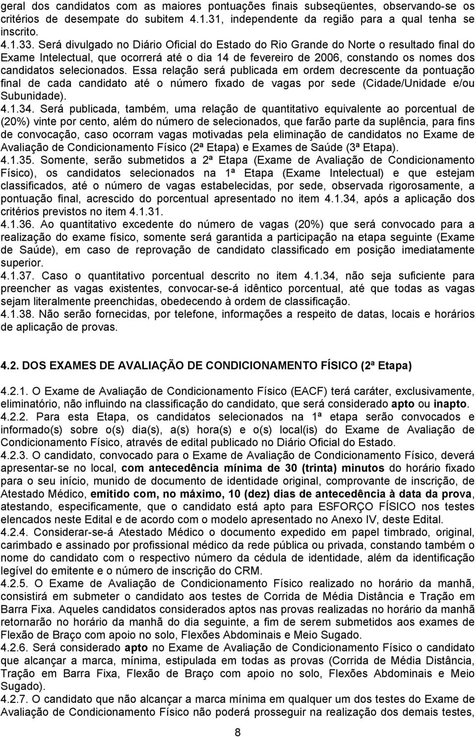 selecionados. Essa relação será publicada em ordem decrescente da pontuação final de cada candidato até o número fixado de vagas por sede (Cidade/Unidade e/ou Subunidade). 4.1.34.