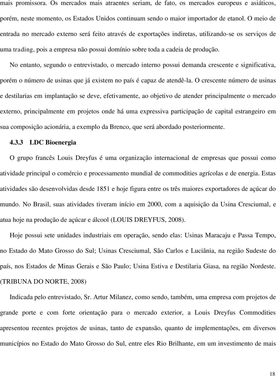 No entanto, segundo o entrevistado, o mercado interno possui demanda crescente e significativa, porém o número de usinas que já existem no país é capaz de atendê-la.