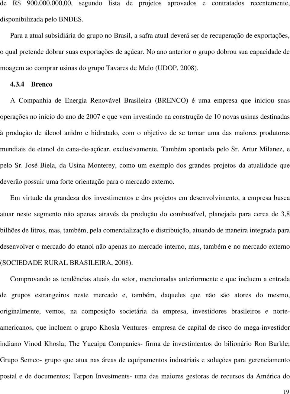 No ano anterior o grupo dobrou sua capacidade de moagem ao comprar usinas do grupo Tavares de Melo (UDOP, 2008). 4.3.