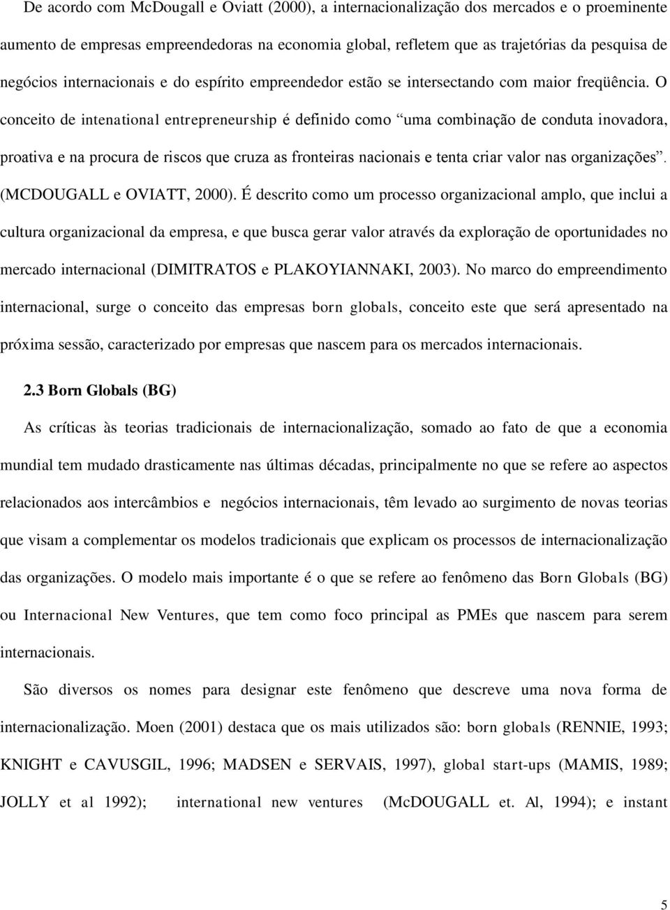 O conceito de intenational entrepreneurship é definido como uma combinação de conduta inovadora, proativa e na procura de riscos que cruza as fronteiras nacionais e tenta criar valor nas organizações.