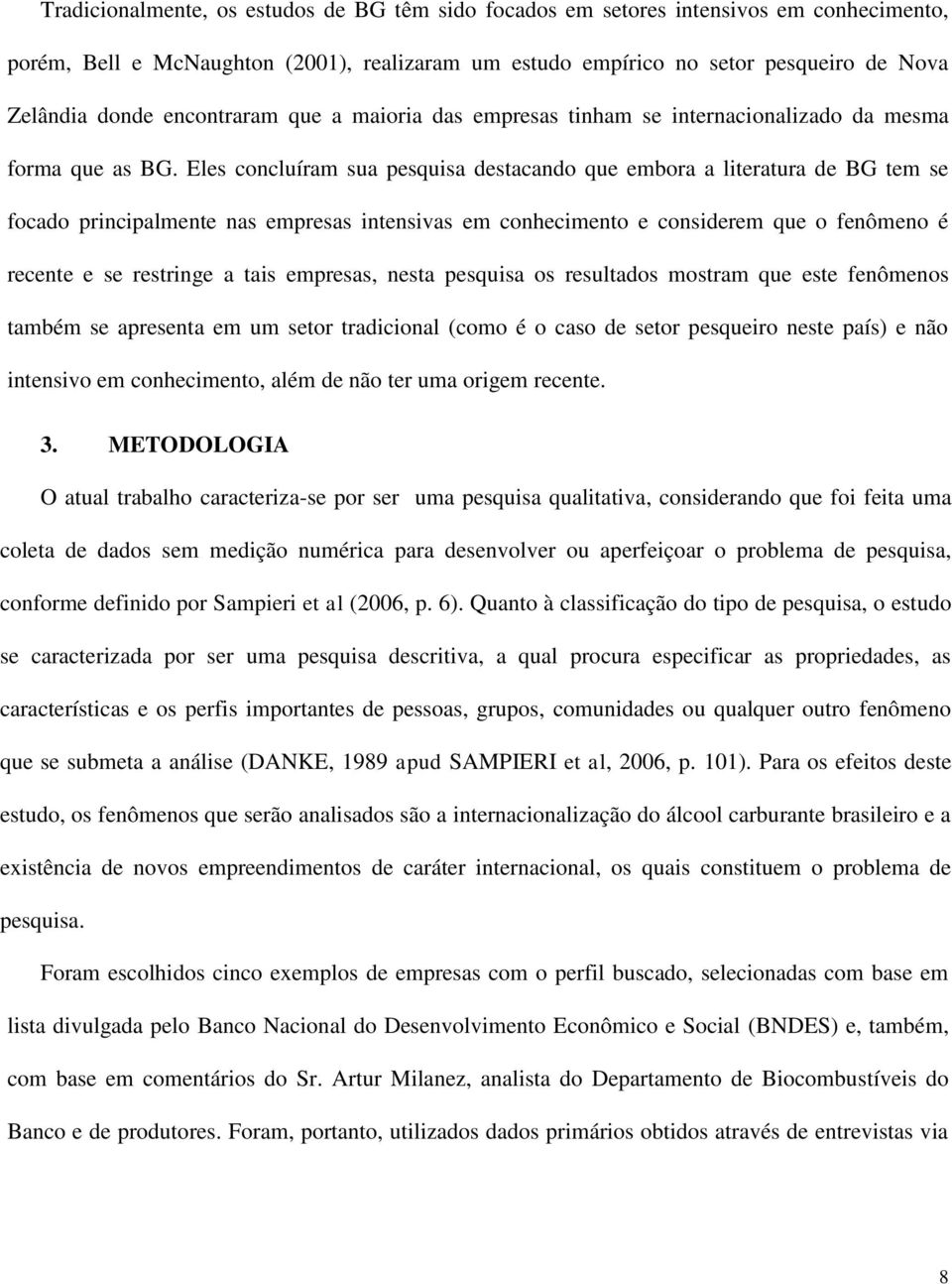 Eles concluíram sua pesquisa destacando que embora a literatura de BG tem se focado principalmente nas empresas intensivas em conhecimento e considerem que o fenômeno é recente e se restringe a tais