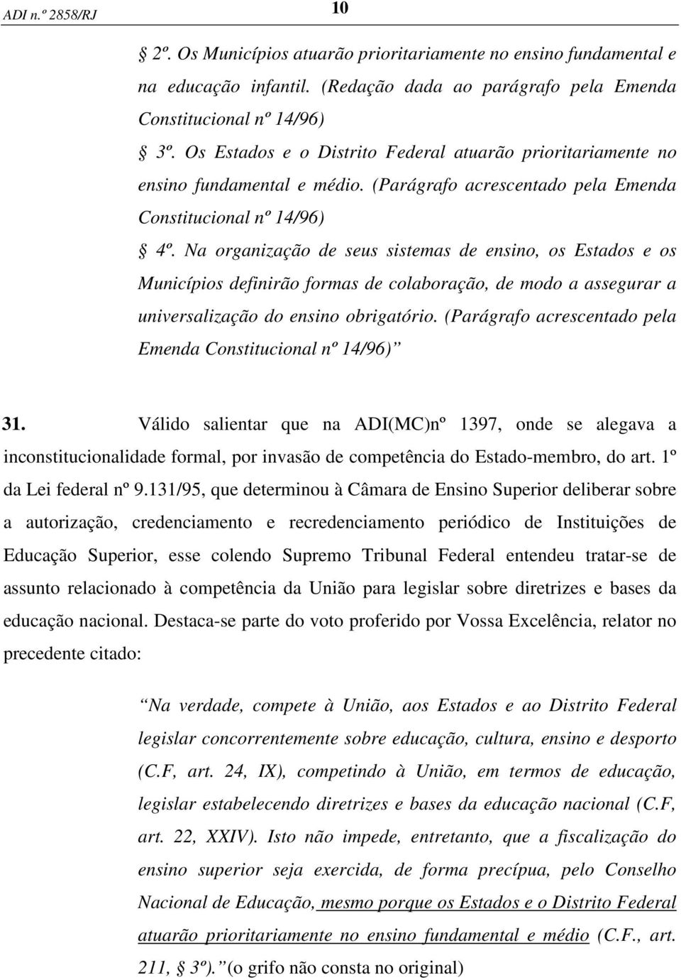 Na organização de seus sistemas de ensino, os Estados e os Municípios definirão formas de colaboração, de modo a assegurar a universalização do ensino obrigatório.