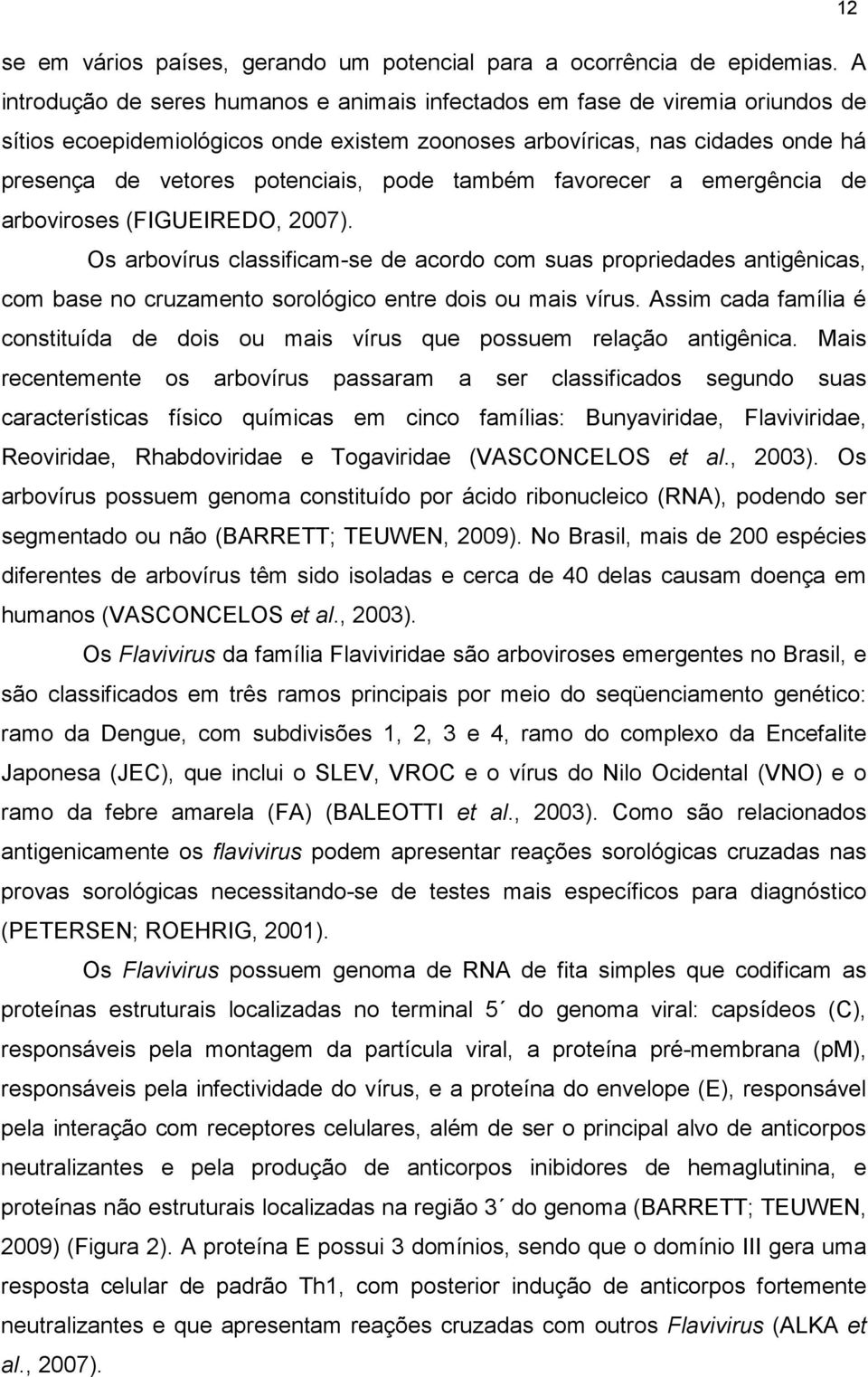 também favorecer a emergência de arboviroses (FIGUEIREDO, 2007). Os arbovírus classificam-se de acordo com suas propriedades antigênicas, com base no cruzamento sorológico entre dois ou mais vírus.