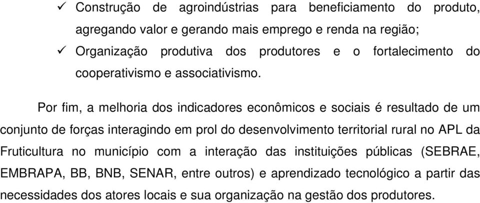 Por fim, a melhoria dos indicadores econômicos e sociais é resultado de um conjunto de forças interagindo em prol do desenvolvimento territorial rural