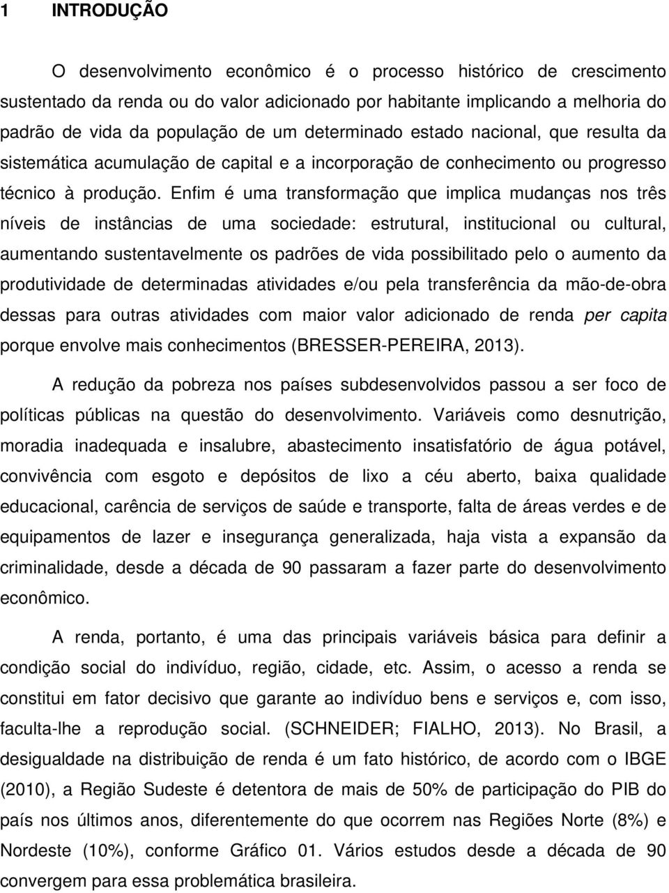 Enfim é uma transformação que implica mudanças nos três níveis de instâncias de uma sociedade: estrutural, institucional ou cultural, aumentando sustentavelmente os padrões de vida possibilitado pelo