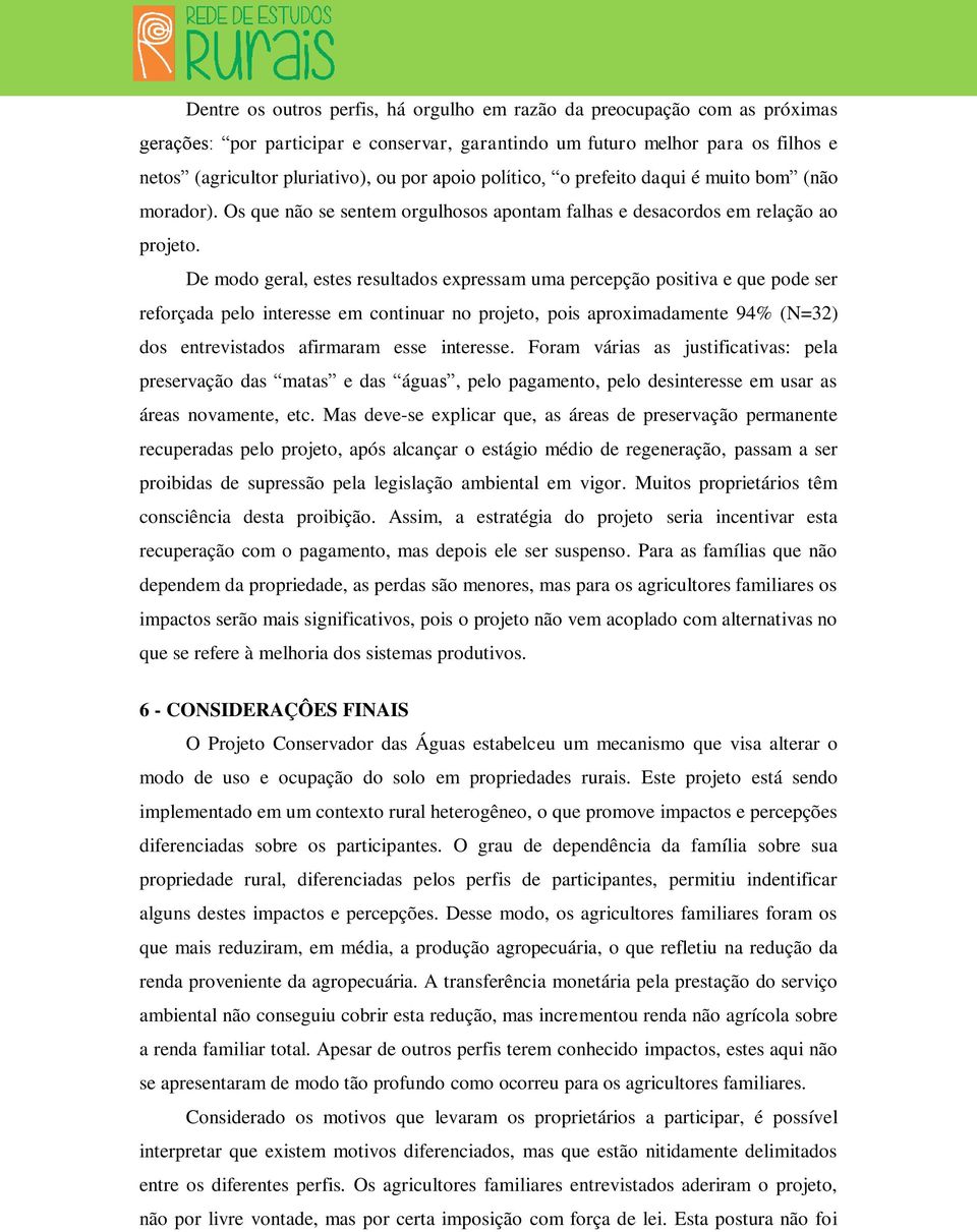 De modo geral, estes resultados expressam uma percepção positiva e que pode ser reforçada pelo interesse em continuar no projeto, pois aproximadamente 94% (N=32) dos entrevistados afirmaram esse