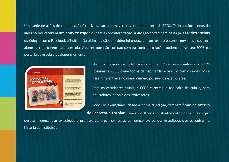 Aqueles que não comparecem na confraternização, podem retirar seu ECOS na portaria da escola a qualquer momento.