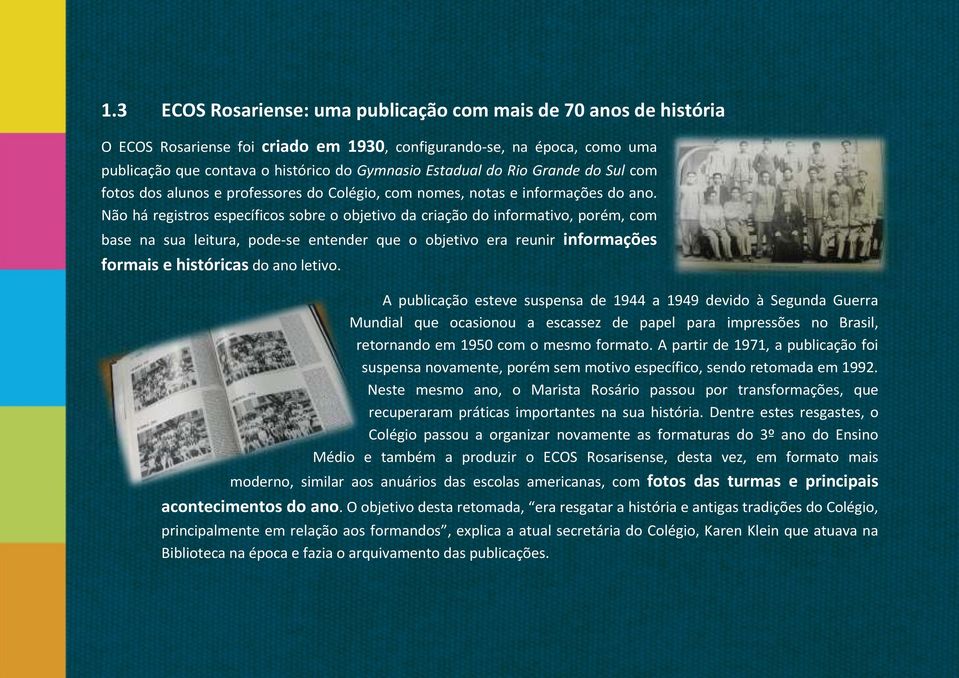 Não há registros específicos sobre o objetivo da criação do informativo, porém, com base na sua leitura, pode-se entender que o objetivo era reunir informações formais e históricas do ano letivo.