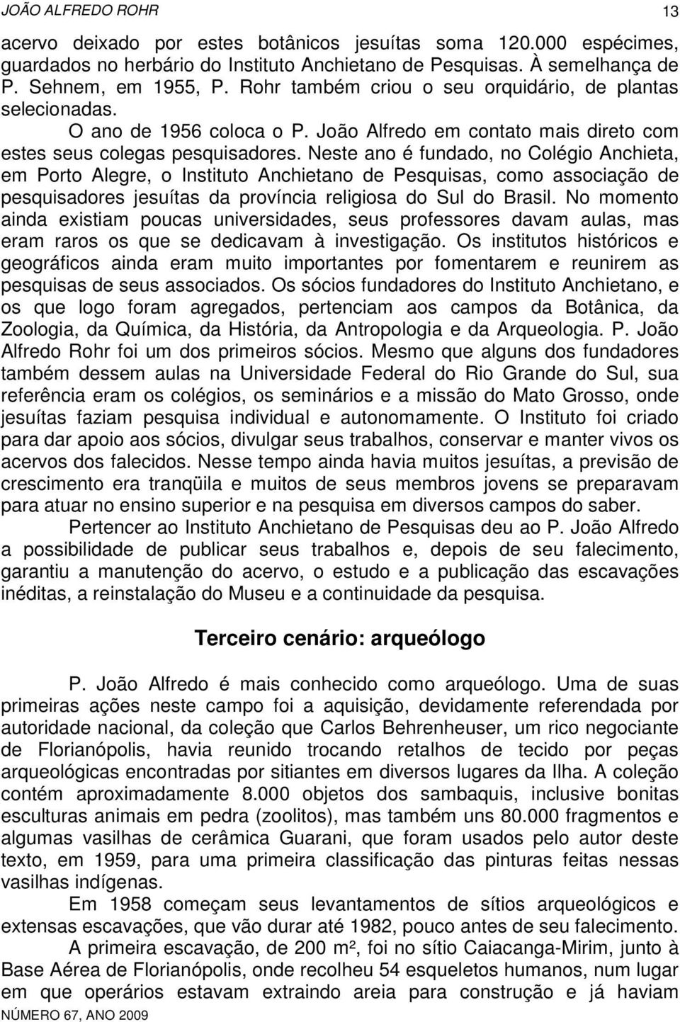 Neste ano é fundado, no Colégio Anchieta, em Porto Alegre, o Instituto Anchietano de Pesquisas, como associação de pesquisadores jesuítas da província religiosa do Sul do Brasil.