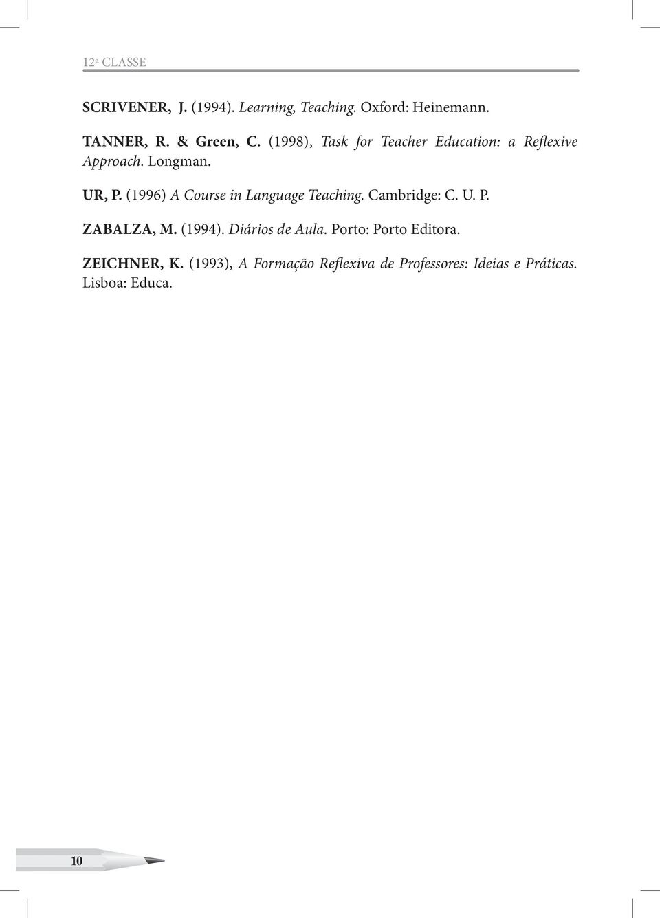 (1996) A Course in Language Teaching. Cambridge: C. U. P. ZABALZA, M. (1994). Diários de Aula.