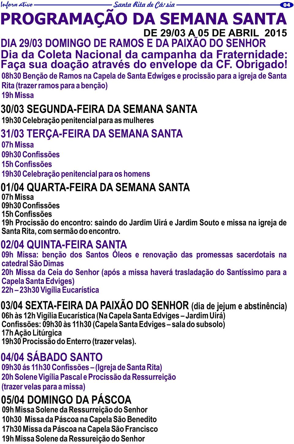 08h30 Benção de Ramos na Capela de Santa Edwiges e procissão para a igreja de Santa Rita (trazer ramos para a benção) 19h Missa 30/03 SEGUNDA-FEIRA DA SEMANA SANTA 19h30 Celebração penitencial para