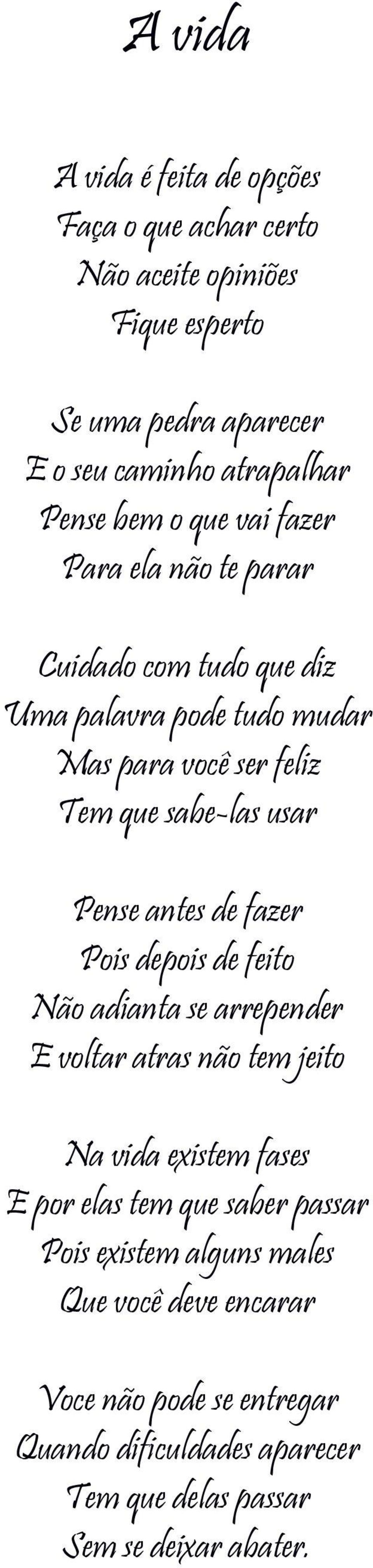 Pense antes de fazer Pois depois de feito Não adianta se arrepender E voltar atras não tem jeito Na vida existem fases E por elas tem que saber