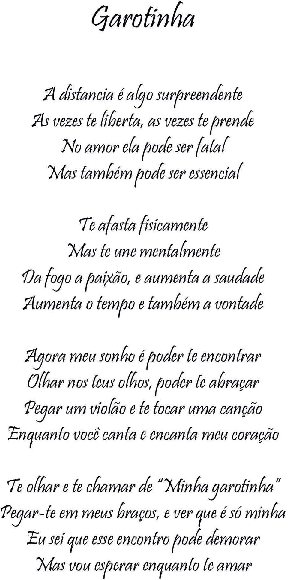 encontrar Olhar nos teus olhos, poder te abraçar Pegar um violão e te tocar uma canção Enquanto você canta e encanta meu coração Te olhar e te