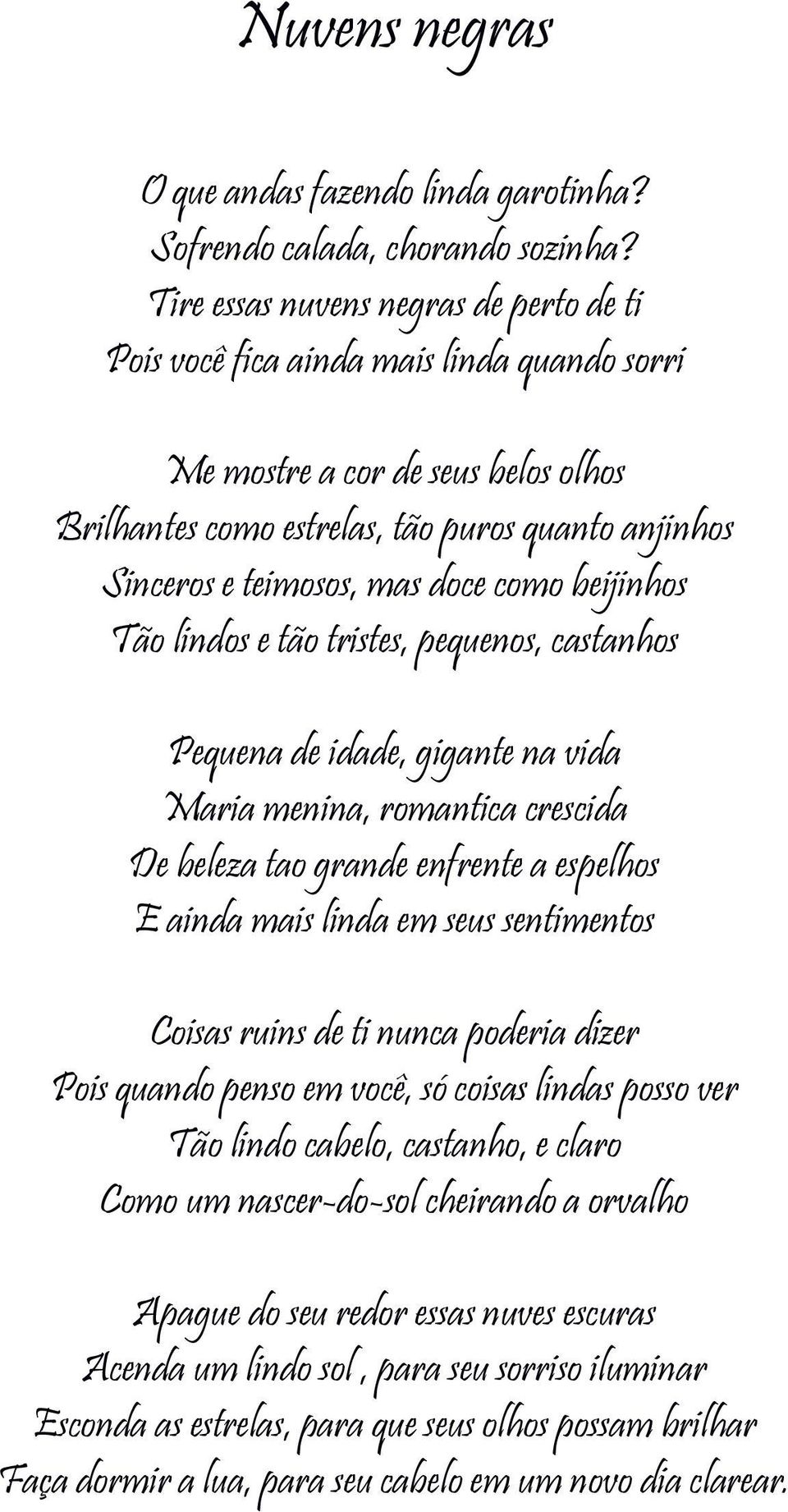 doce como beijinhos Tão lindos e tão tristes, pequenos, castanhos Pequena de idade, gigante na vida Maria menina, romantica crescida De beleza tao grande enfrente a espelhos E ainda mais linda em