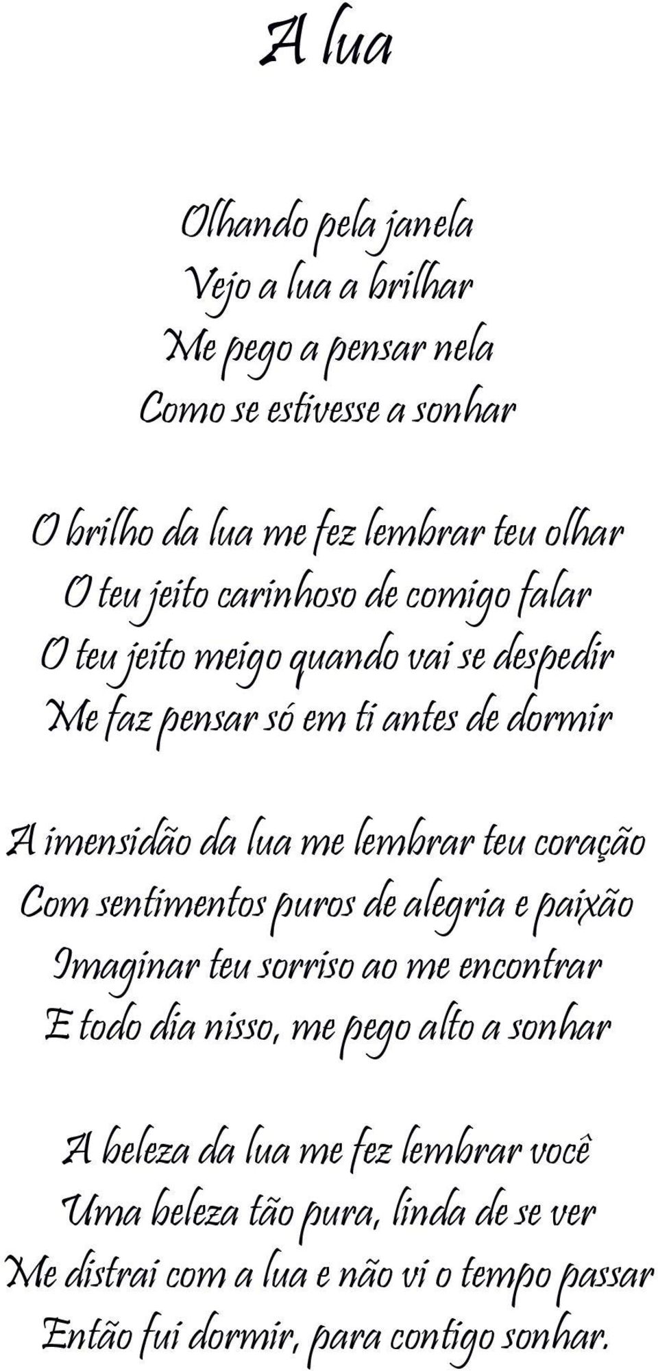 teu coração Com sentimentos puros de alegria e paixão Imaginar teu sorriso ao me encontrar E todo dia nisso, me pego alto a sonhar A beleza da