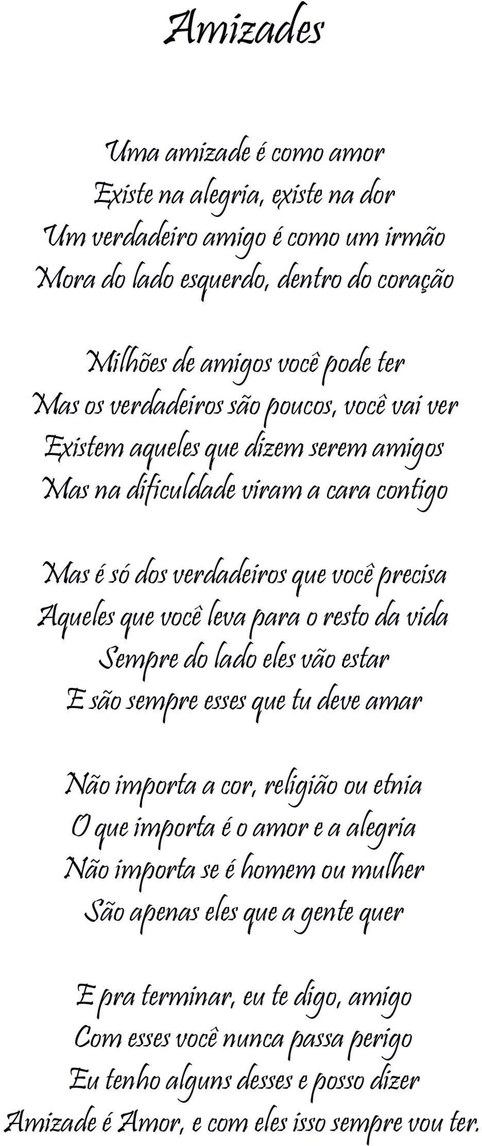 o resto da vida Sempre do lado eles vão estar E são sempre esses que tu deve amar Não importa a cor, religião ou etnia O que importa é o amor e a alegria Não importa se é homem ou