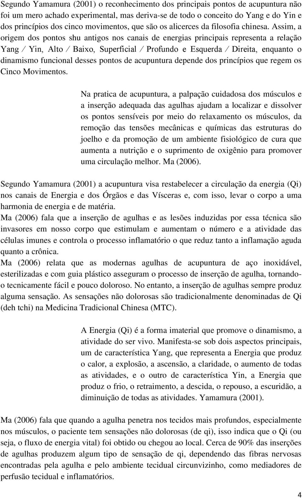 Assim, a origem dos pontos shu antigos nos canais de energias principais representa a relação Yang Yin, Alto Baixo, Superficial Profundo e Esquerda Direita, enquanto o dinamismo funcional desses