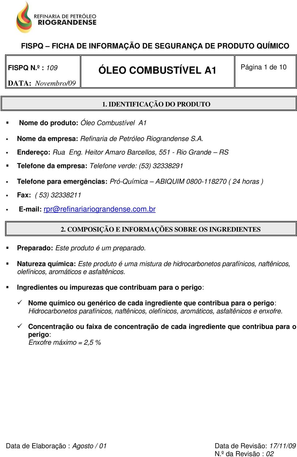 rpr@refinariariograndense.com.br 2. COMPOSIÇÃO E INFORMAÇÕES SOBRE OS INGREDIENTES Preparado: Este produto é um preparado.