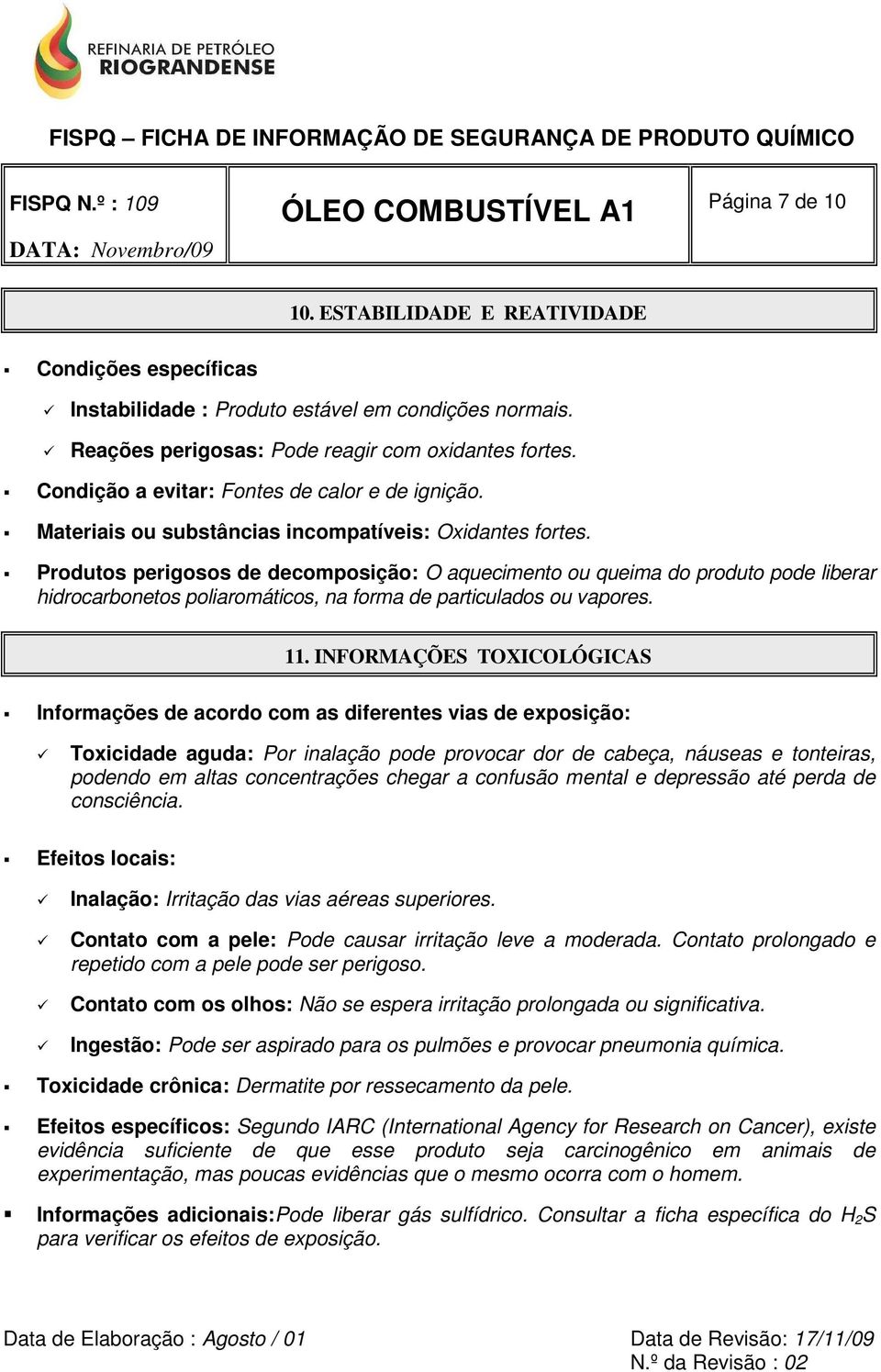 Produtos perigosos de decomposição: O aquecimento ou queima do produto pode liberar hidrocarbonetos poliaromáticos, na forma de particulados ou vapores. 11.