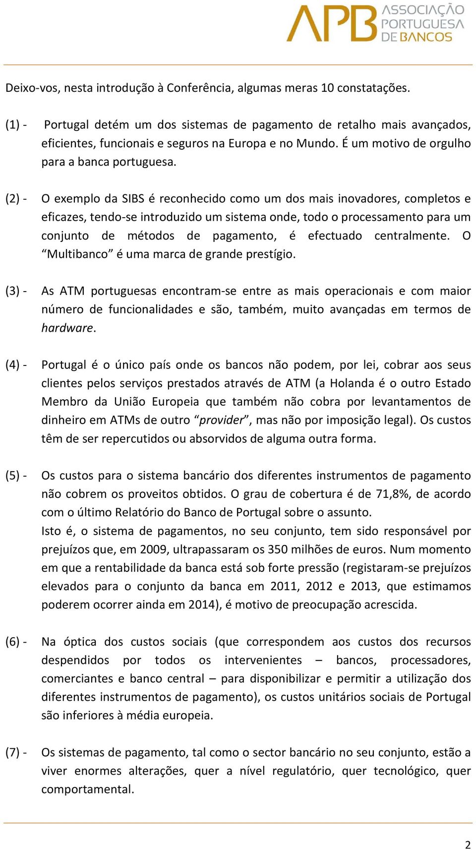 (2) - O exemplo da SIBS é reconhecido como um dos mais inovadores, completos e eficazes, tendo-se introduzido um sistema onde, todo o processamento para um conjunto de métodos de pagamento, é