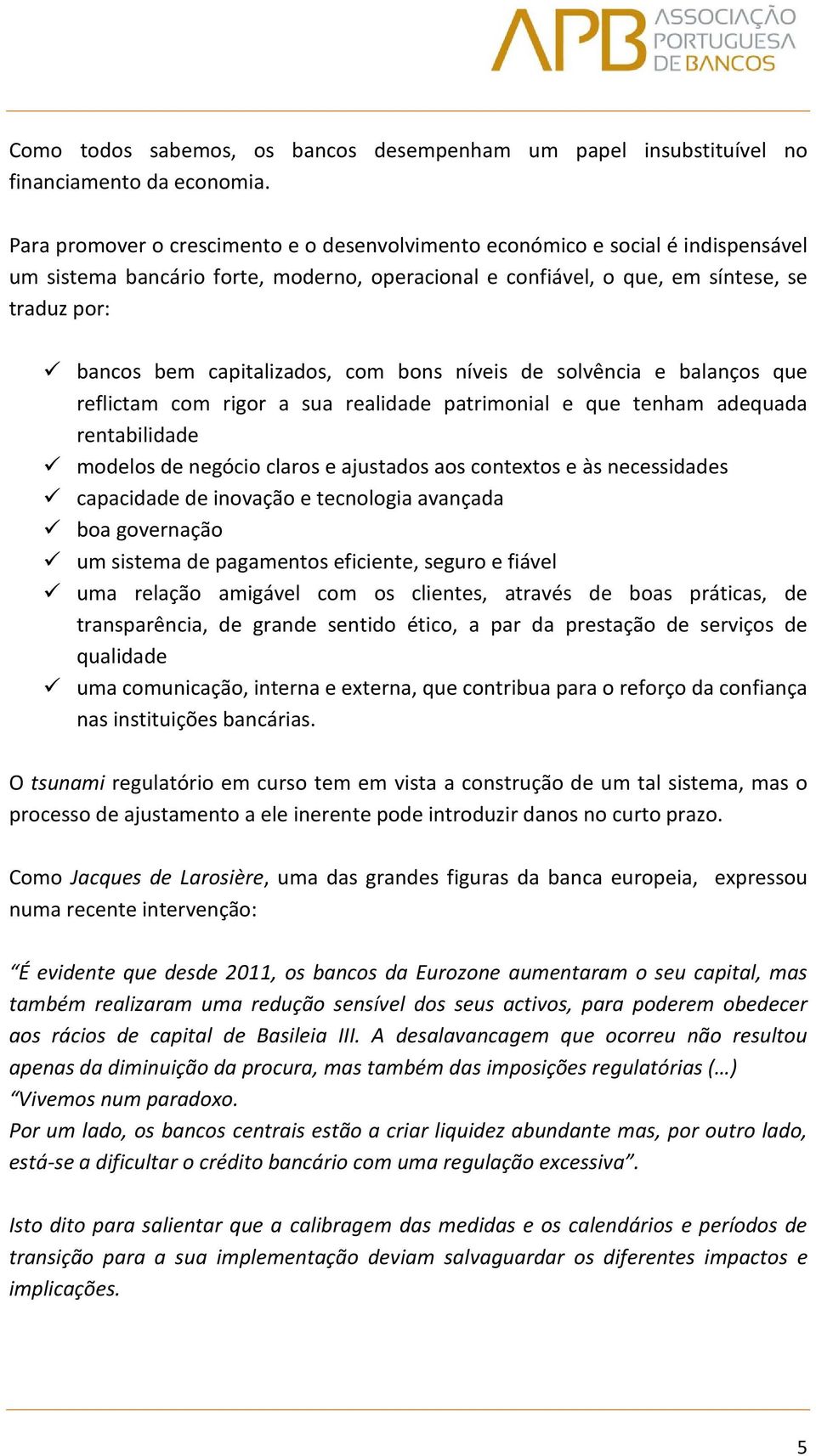 capitalizados, com bons níveis de solvência e balanços que reflictam com rigor a sua realidade patrimonial e que tenham adequada rentabilidade modelos de negócio claros e ajustados aos contextos e às