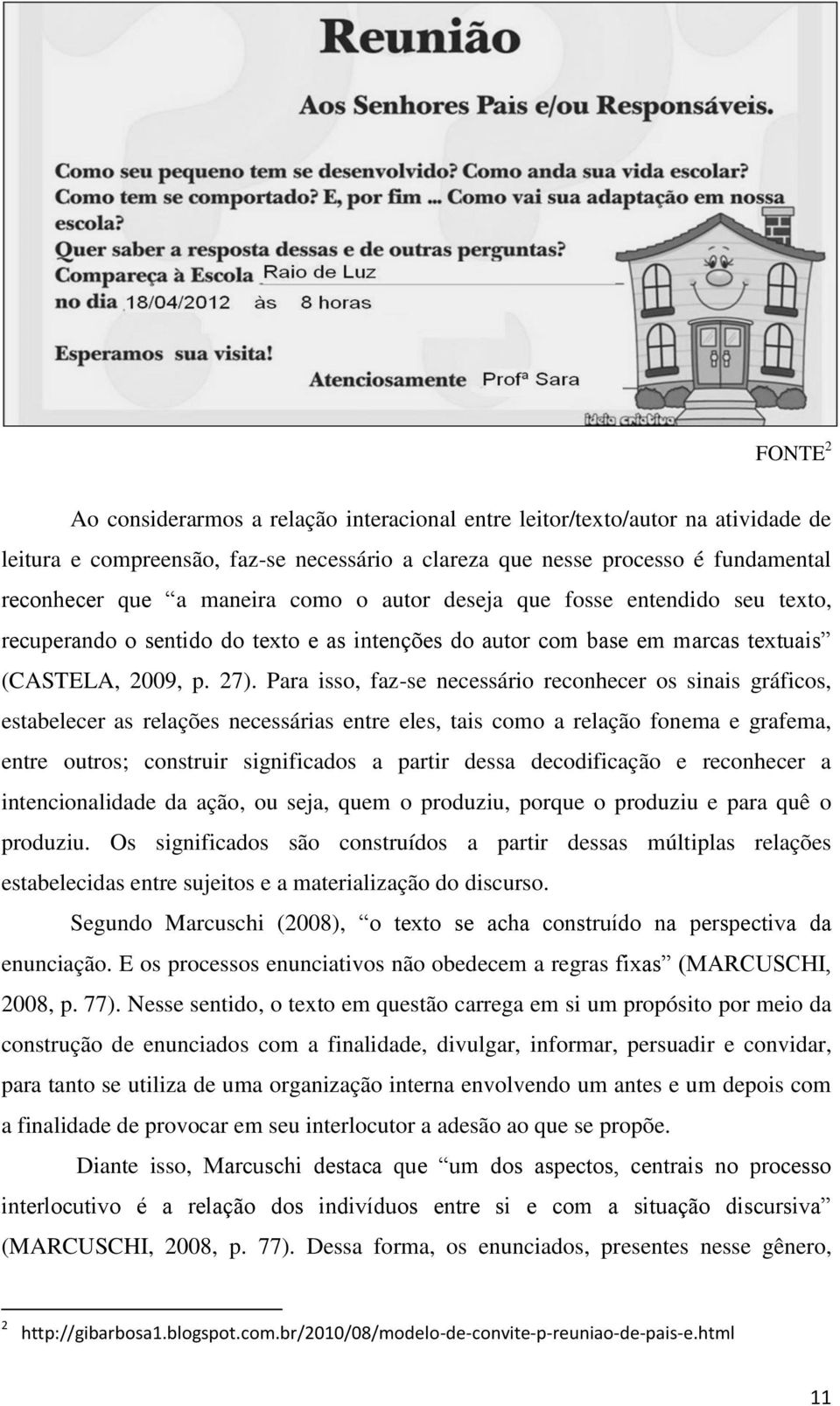 Para isso, faz-se necessário reconhecer os sinais gráficos, estabelecer as relações necessárias entre eles, tais como a relação fonema e grafema, entre outros; construir significados a partir dessa