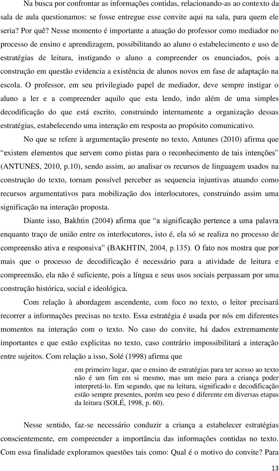 compreender os enunciados, pois a construção em questão evidencia a existência de alunos novos em fase de adaptação na escola.