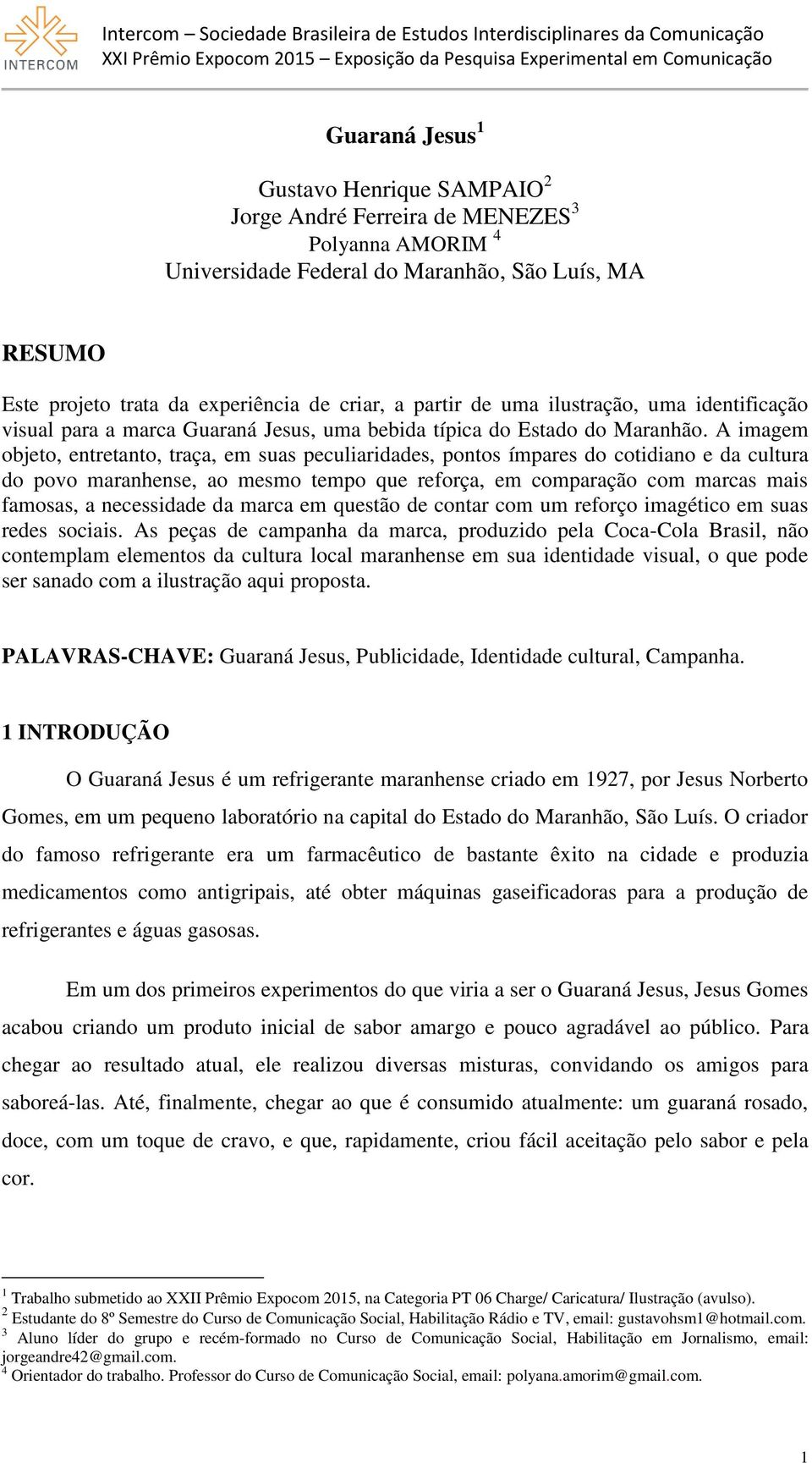 A imagem objeto, entretanto, traça, em suas peculiaridades, pontos ímpares do cotidiano e da cultura do povo maranhense, ao mesmo tempo que reforça, em comparação com marcas mais famosas, a