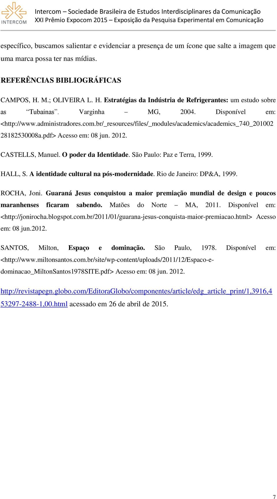 br/_resources/files/_modules/academics/academics_740_201002 28182530008a.pdf> Acesso em: 08 jun. 2012. CASTELLS, Manuel. O poder da Identidade. São Paulo: Paz e Terra, 1999. HALL, S.